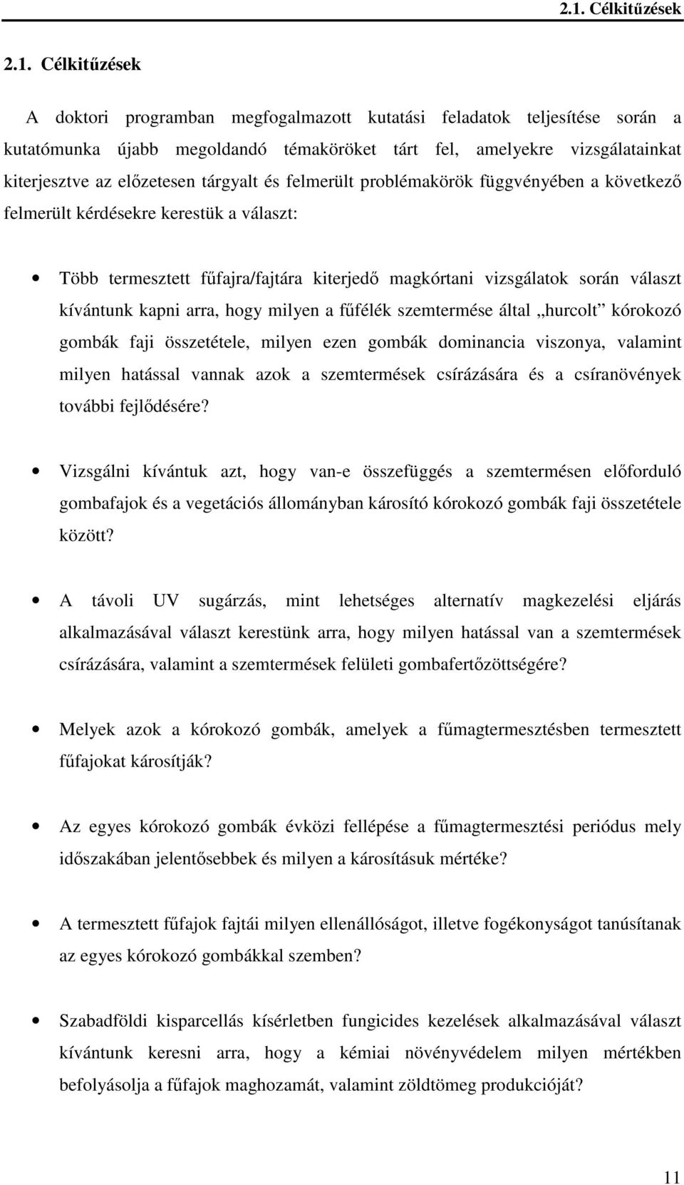 során választ kívántunk kapni arra, hogy milyen a fűfélék szemtermése által hurcolt kórokozó gombák faji összetétele, milyen ezen gombák dominancia viszonya, valamint milyen hatással vannak azok a