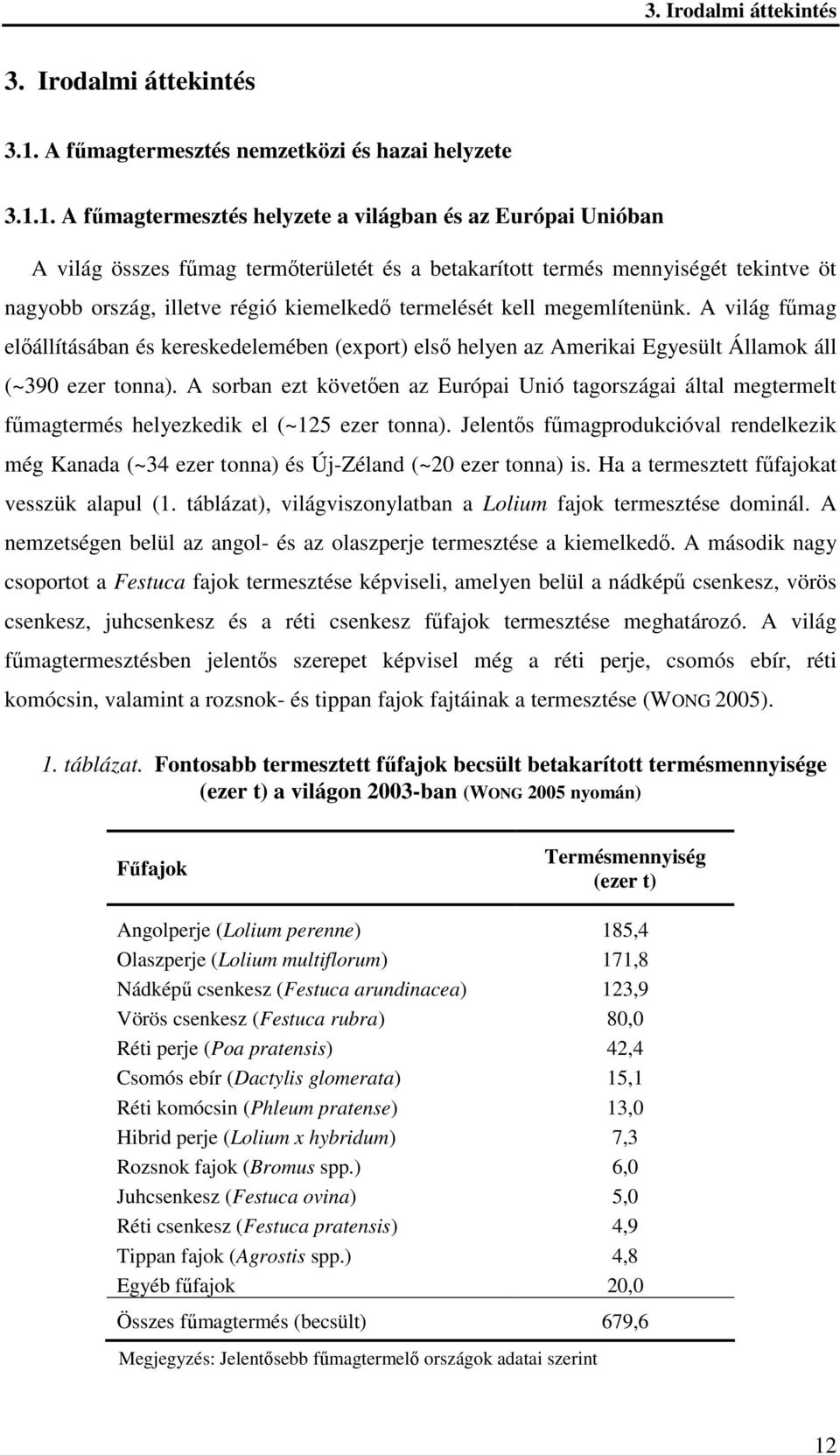 1. A fűmagtermesztés helyzete a világban és az Európai Unióban A világ összes fűmag termőterületét és a betakarított termés mennyiségét tekintve öt nagyobb ország, illetve régió kiemelkedő termelését