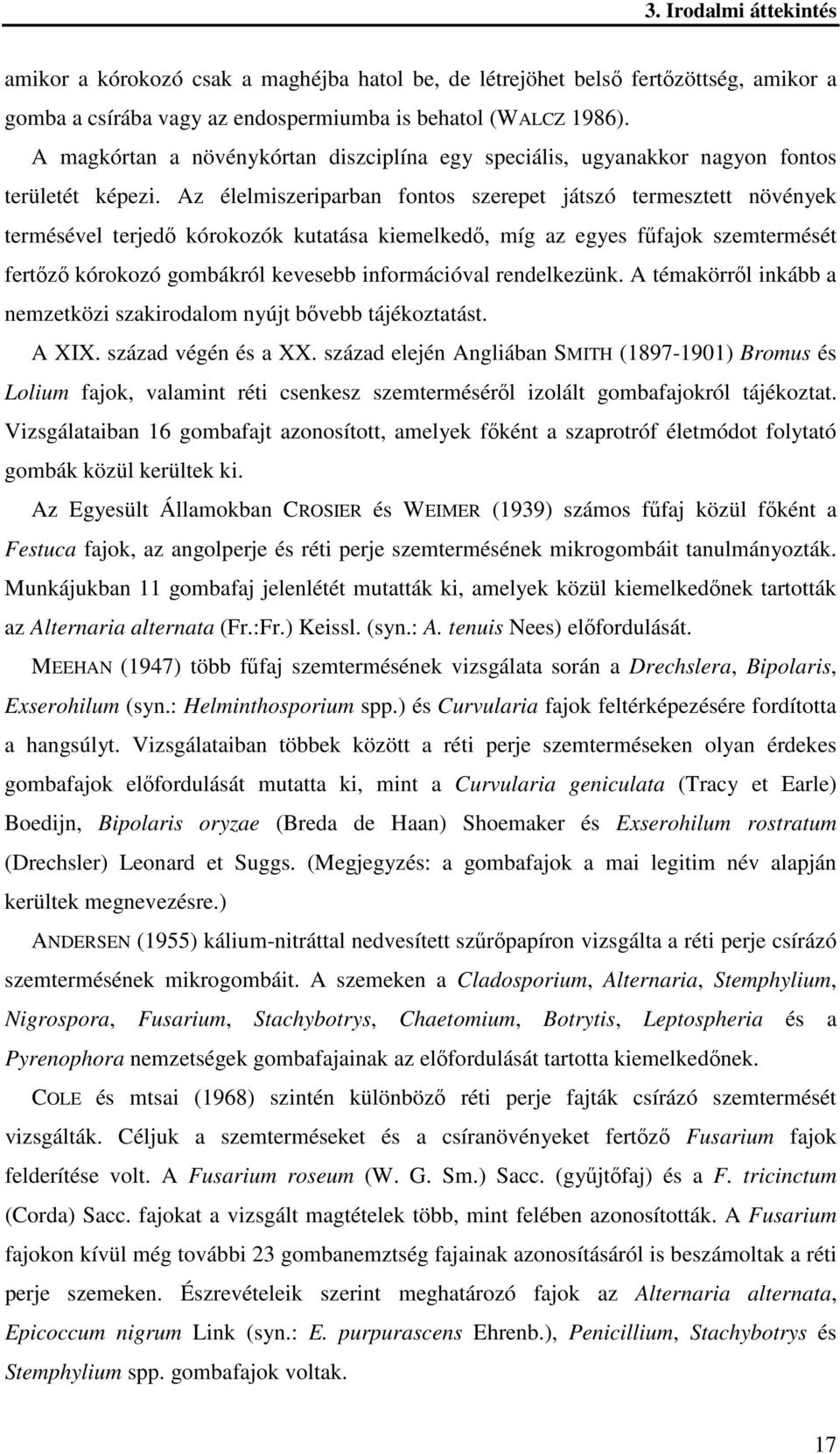 Az élelmiszeriparban fontos szerepet játszó termesztett növények termésével terjedő kórokozók kutatása kiemelkedő, míg az egyes fűfajok szemtermését fertőző kórokozó gombákról kevesebb információval