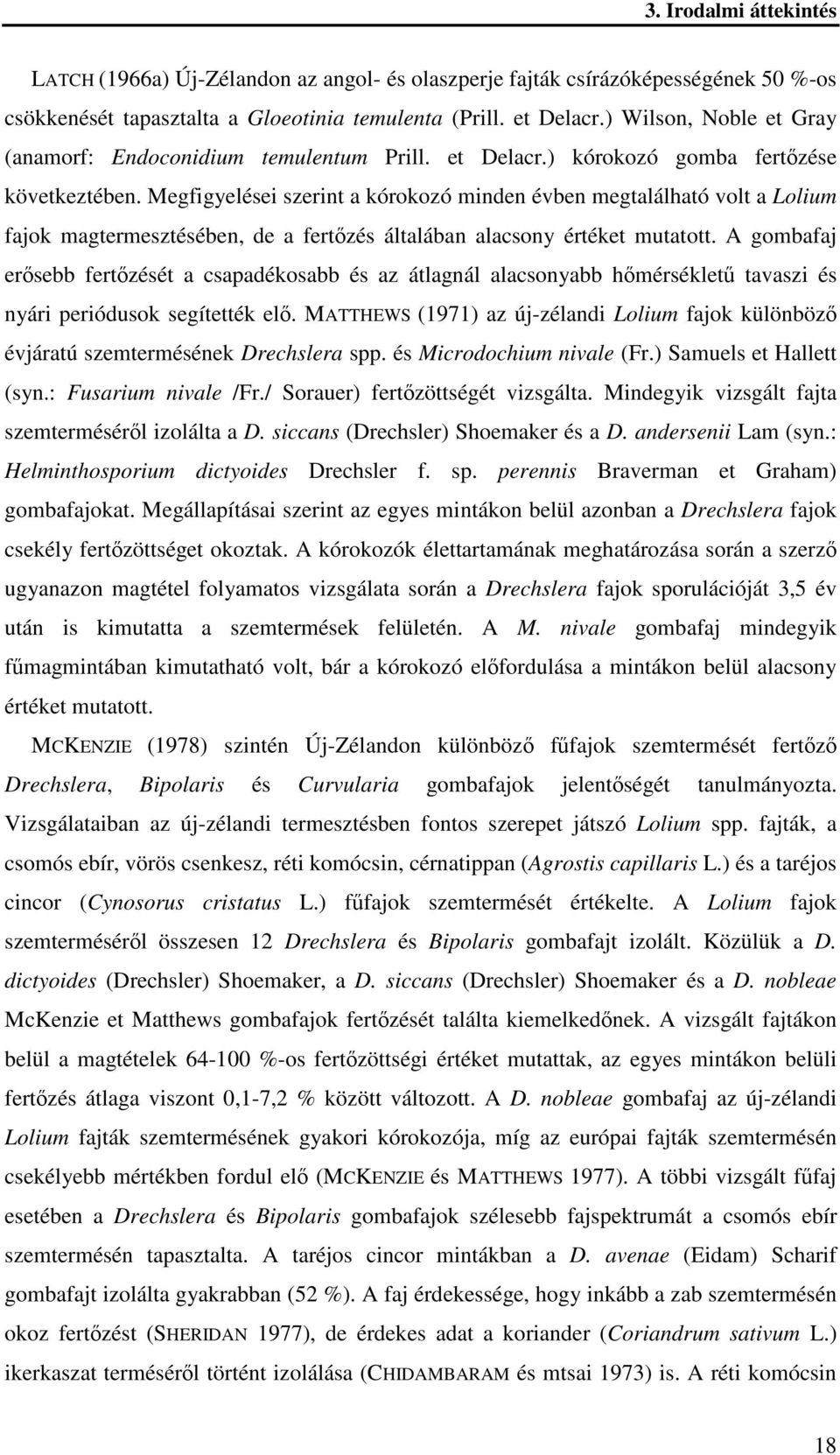 Megfigyelései szerint a kórokozó minden évben megtalálható volt a Lolium fajok magtermesztésében, de a fertőzés általában alacsony értéket mutatott.