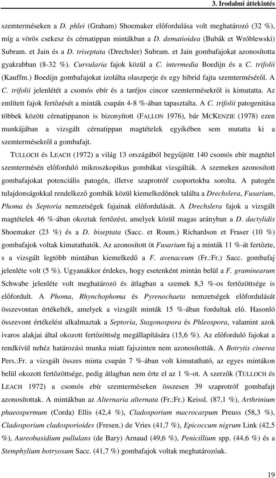 ) Boedijn gombafajokat izolálta olaszperje és egy hibrid fajta szemterméséről. A C. trifolii jelenlétét a csomós ebír és a taréjos cincor szemtermésekről is kimutatta.