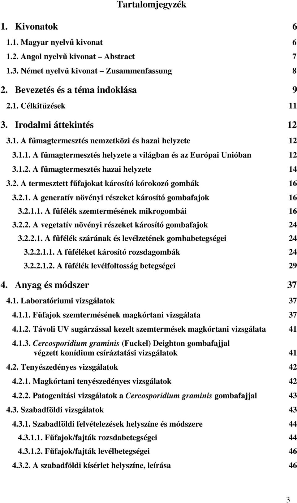 2.1. A generatív növényi részeket károsító gombafajok 16 3.2.1.1. A fűfélék szemtermésének mikrogombái 16 3.2.2. A vegetatív növényi részeket károsító gombafajok 24 3.2.2.1. A fűfélék szárának és levélzetének gombabetegségei 24 3.