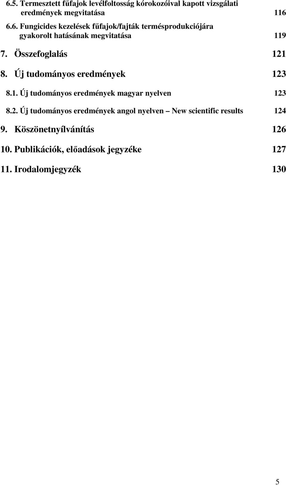 Köszönetnyílvánítás 126 10. Publikációk, előadások jegyzéke 127 11. Irodalomjegyzék 130 5