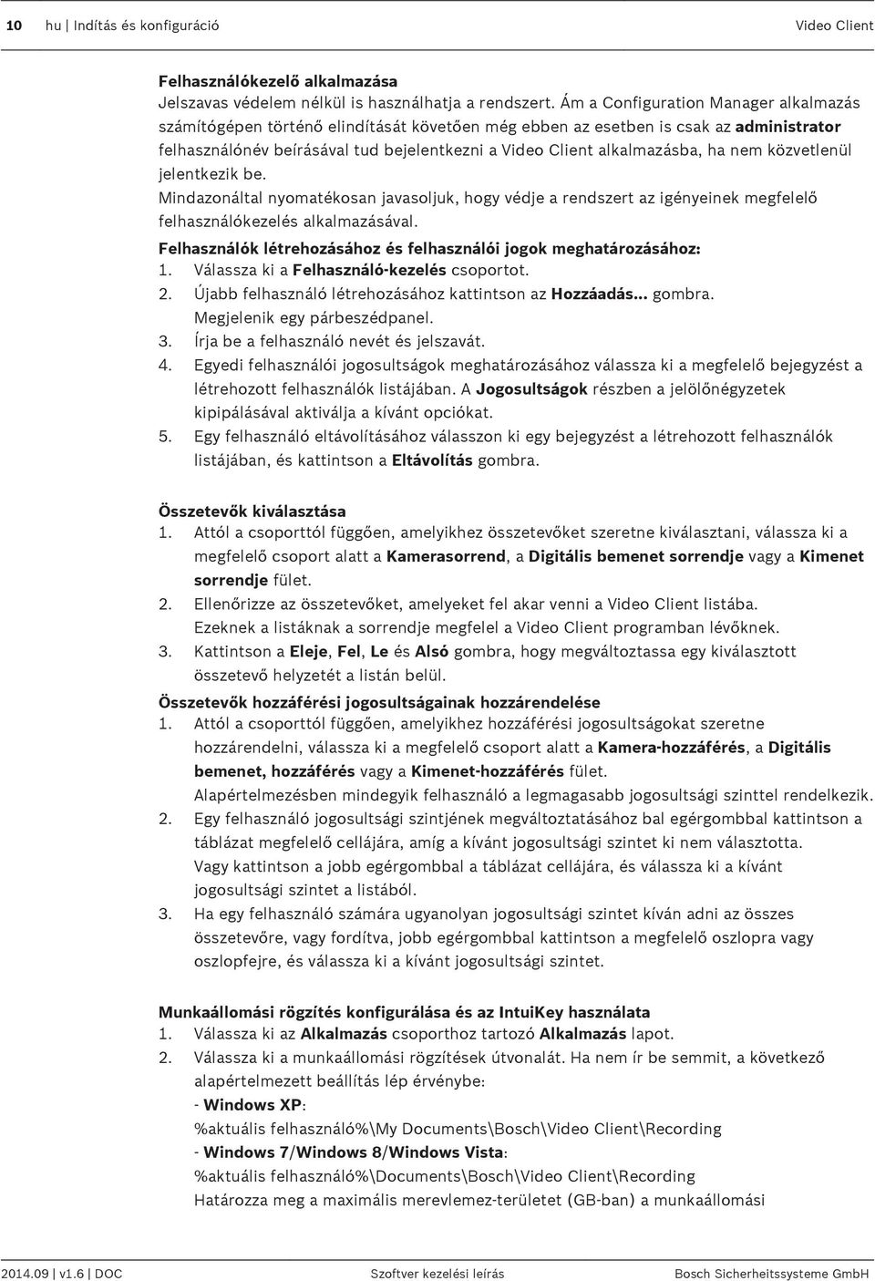 ha nem közvetlenül jelentkezik be. Mindazonáltal nyomatékosan javasoljuk, hogy védje a rendszert az igényeinek megfelelő felhasználókezelés alkalmazásával.