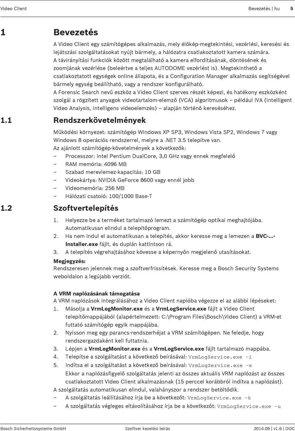 Megtekinthető a csatlakoztatott egységek online állapota, és a Configuration Manager alkalmazás segítségével bármely egység beállítható, vagy a rendszer konfigurálható.