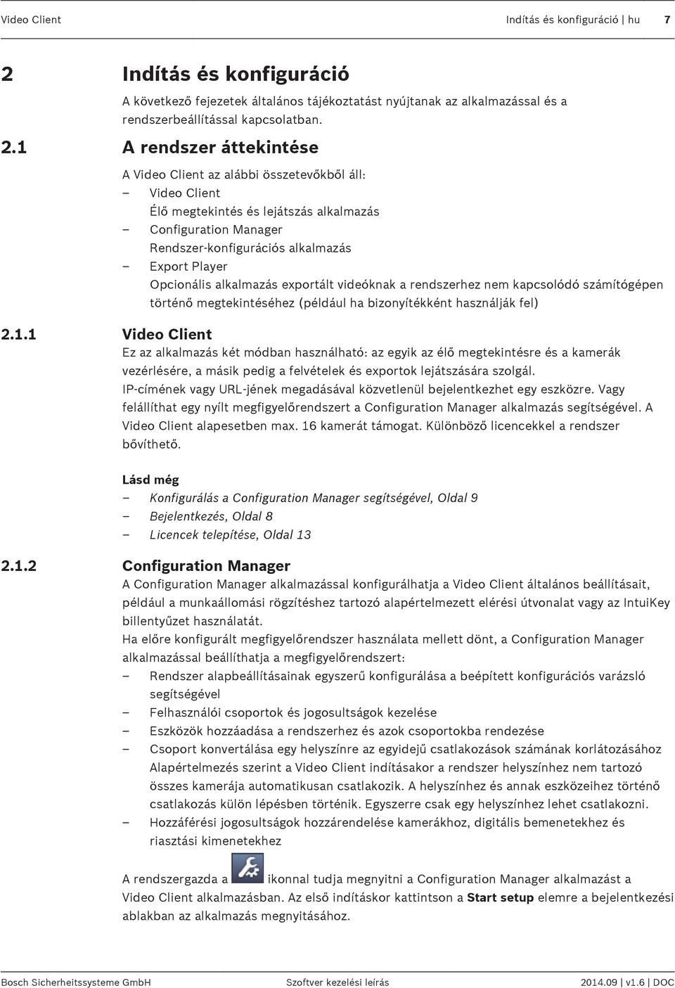 1 A rendszer áttekintése A Video Client az alábbi összetevőkből áll: Video Client Élő megtekintés és lejátszás alkalmazás Configuration Manager Rendszer-konfigurációs alkalmazás Export Player