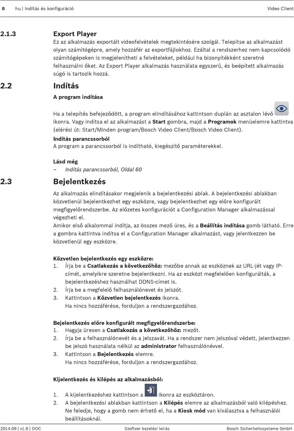 Ezáltal a rendszerhez nem kapcsolódó számítógépeken is megjelenítheti a felvételeket, például ha bizonyítékként szeretné felhasználni őket.