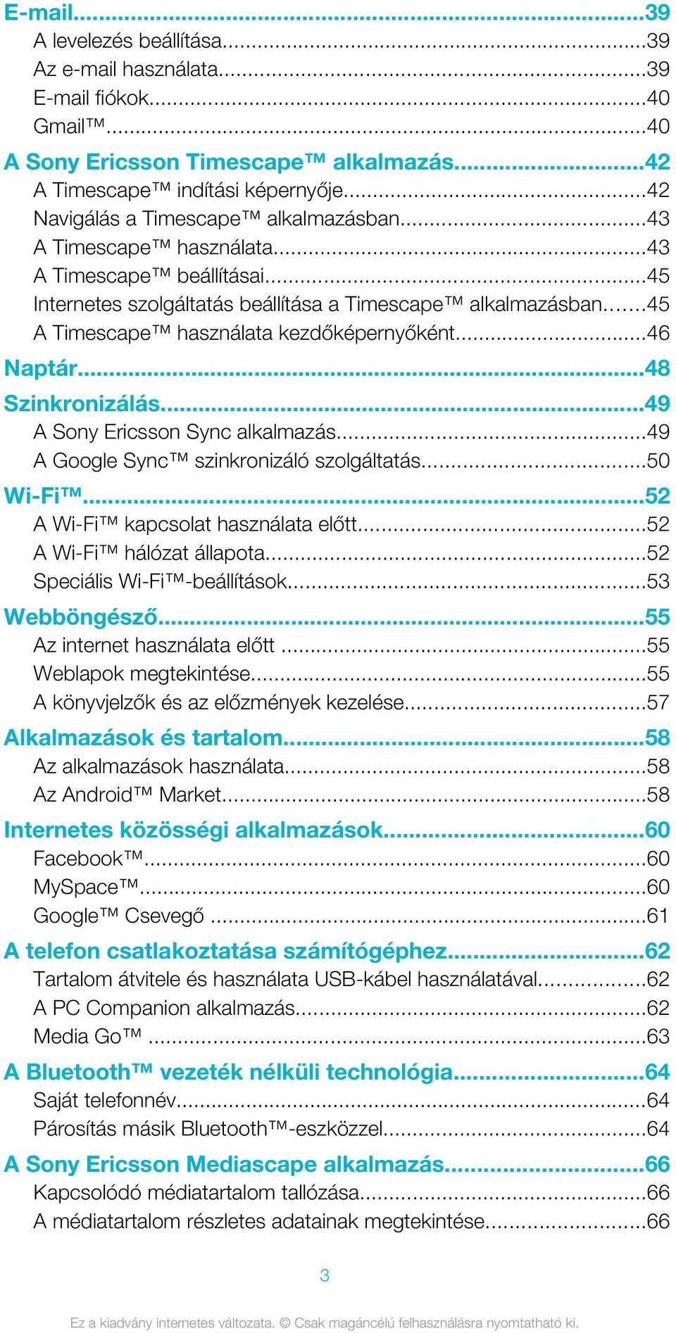 ..45 A Timescape használata kezdőképernyőként...46 Naptár...48 Szinkronizálás...49 A Sony Ericsson Sync alkalmazás...49 A Google Sync szinkronizáló szolgáltatás...50 Wi-Fi.