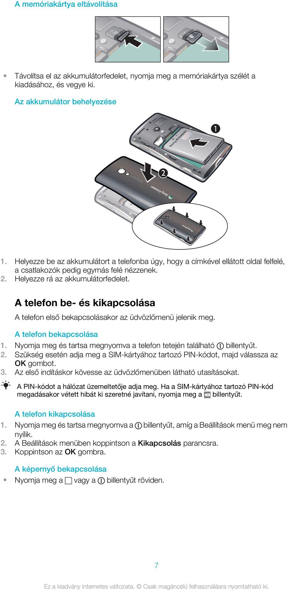 A telefon be- és kikapcsolása A telefon első bekapcsolásakor az üdvözlőmenü jelenik meg. A telefon bekapcsolása 1. Nyomja meg és tartsa megnyomva a telefon tetején található billentyűt. 2.