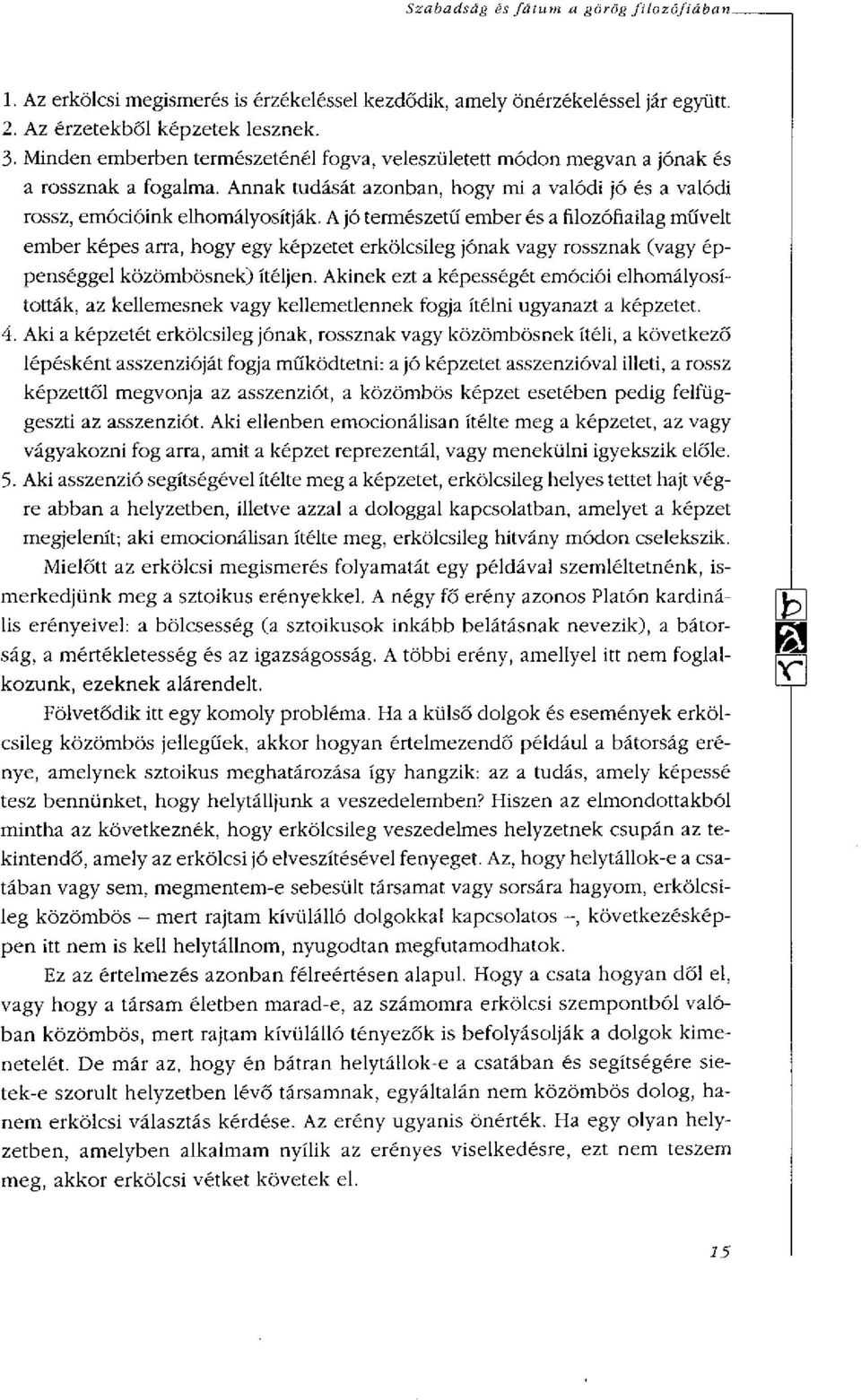 A jó természetű ember és a filozófiailag művelt ember képes arra, hogy egy képzetet erkölcsileg jónak vagy rossznak (vagy éppenséggel közömbösnek) ítéljen.