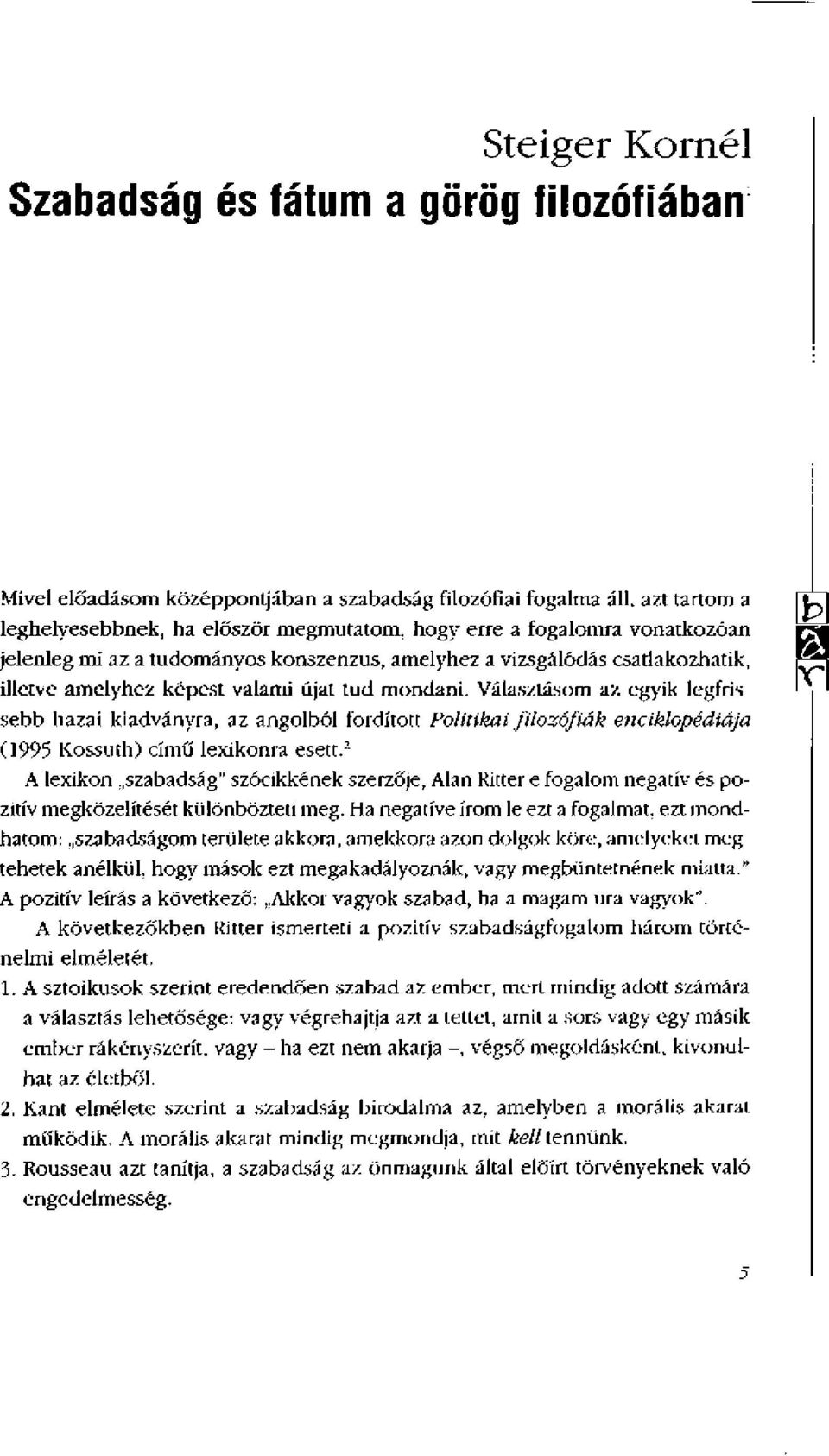 Választásom az egyik legfrissebb hazai kiadványra, az angolból fordított Politikai filozófiák enciklopédiája (1995 Kossuth) című lexikonra esett.