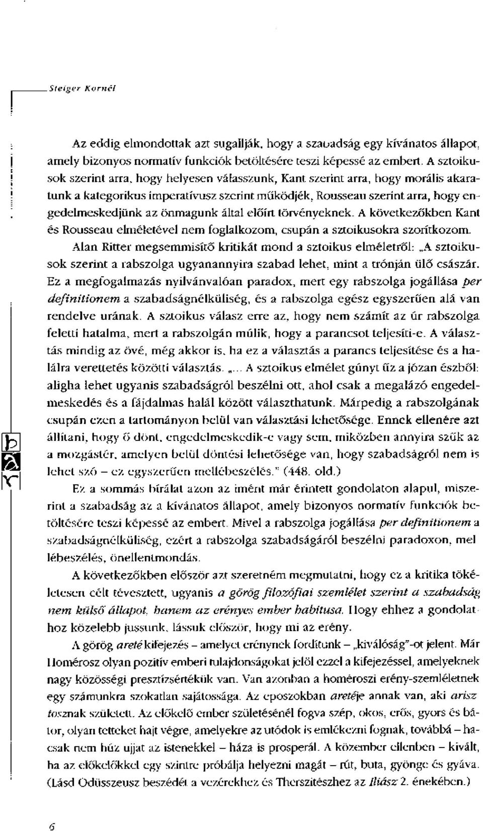 által előírt törvényeknek. A következőkben Kant és Rousseau elméletével nem foglalkozom, csupán a sztoikusokra szorítkozom.