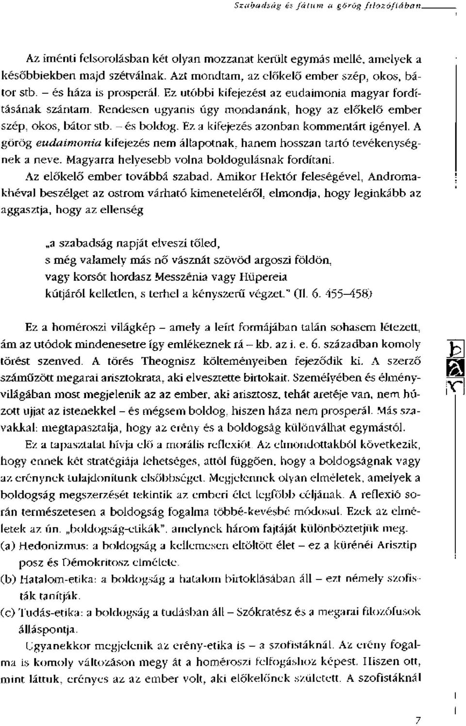 Ez a kifejezés azonban kommentárt igényel. A görög eudaimonia kifejezés nem állapotnak, hanem hosszan tartó tevékenységnek a neve. Magyarra helyesebb volna boldogulásnak fordítani.