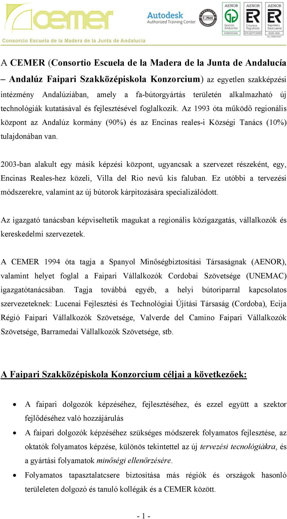 2003-ban alakult egy másik képzési központ, ugyancsak a szervezet részeként, egy, Encinas Reales-hez közeli, Villa del Rio nevű kis faluban.