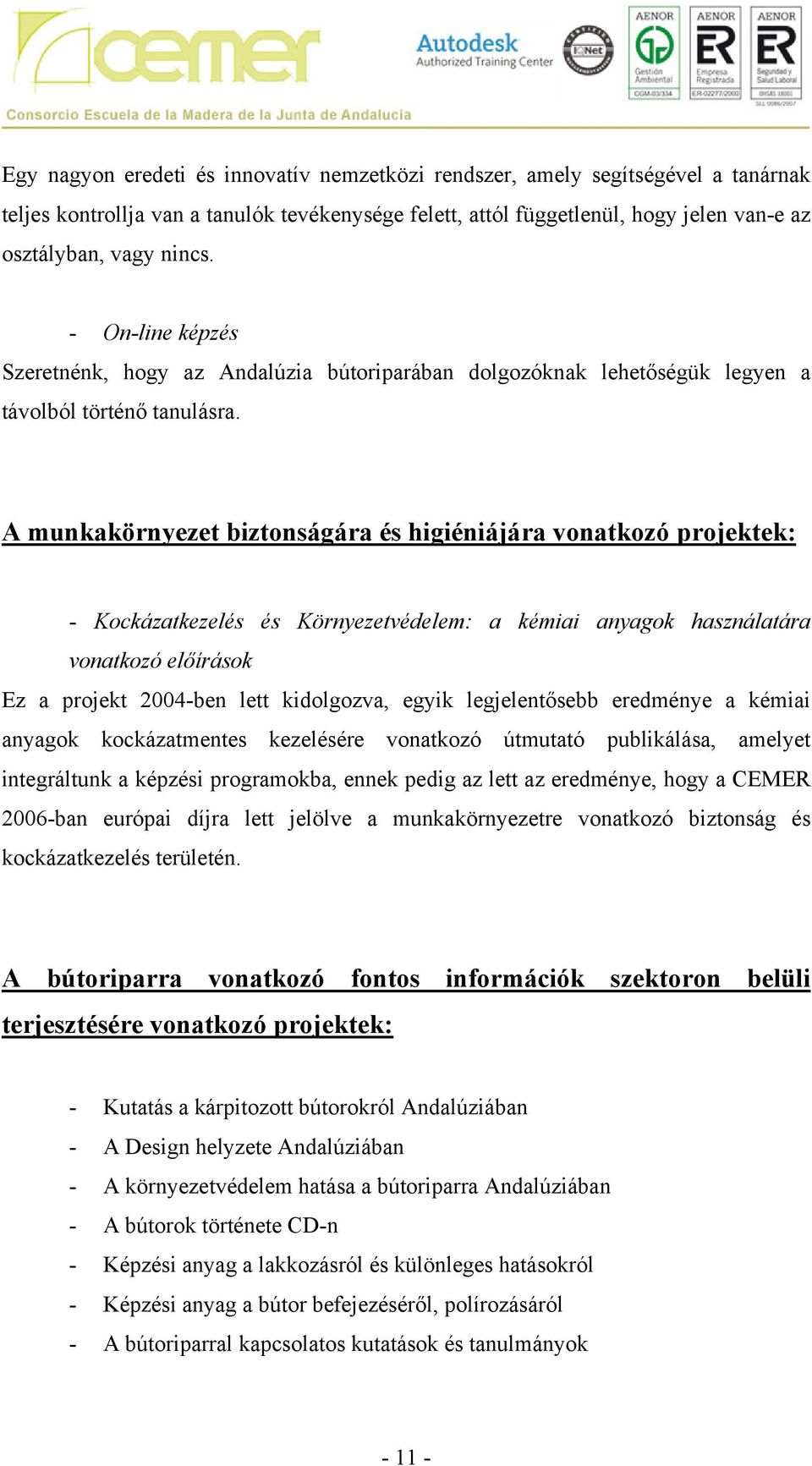 A munkakörnyezet biztonságára és higiéniájára vonatkozó projektek: - Kockázatkezelés és Környezetvédelem: a kémiai anyagok használatára vonatkozó előírások Ez a projekt 2004-ben lett kidolgozva,