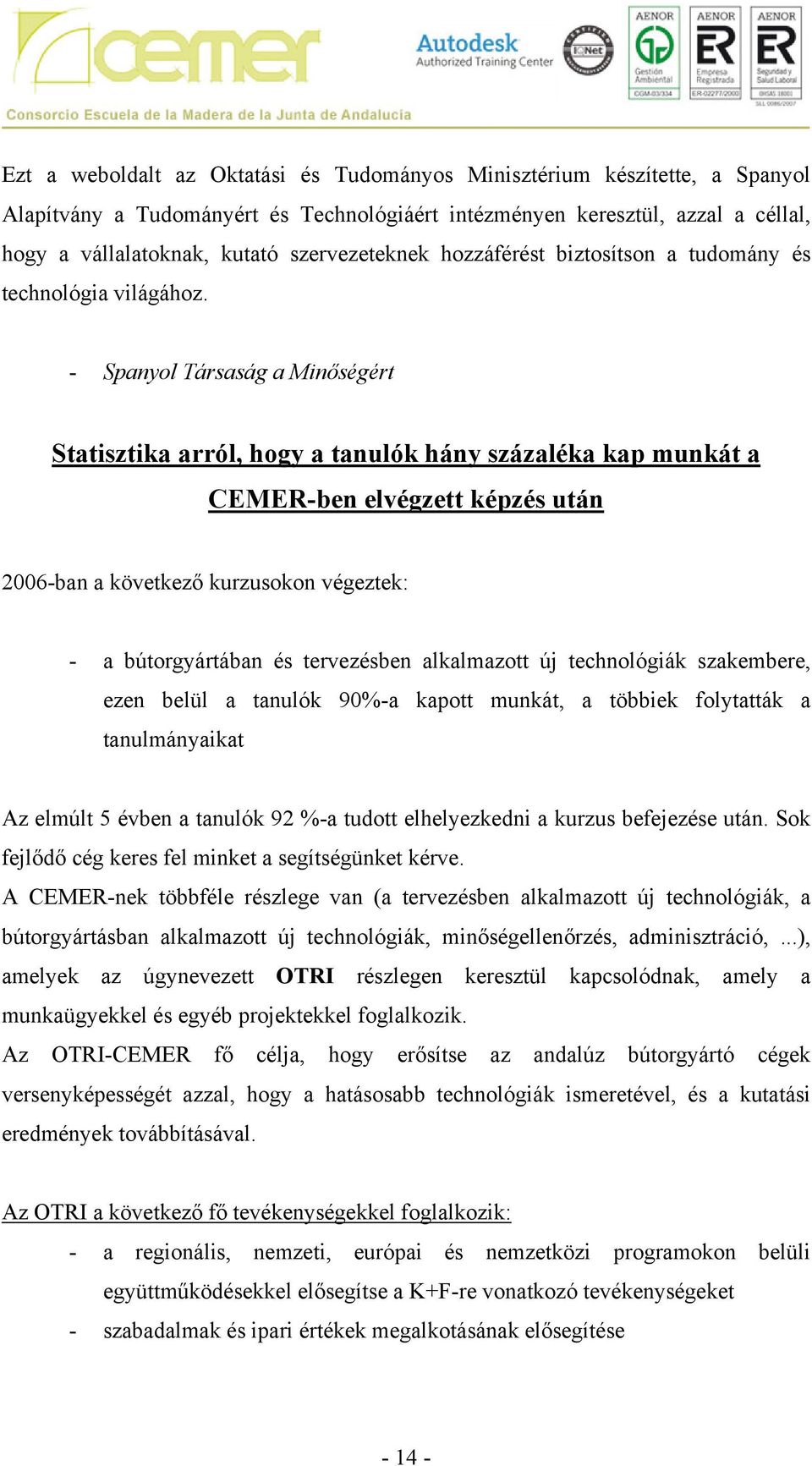 - Spanyol Társaság a Minőségért Statisztika arról, hogy a tanulók hány százaléka kap munkát a CEMER-ben elvégzett képzés után 2006-ban a következő kurzusokon végeztek: - a bútorgyártában és