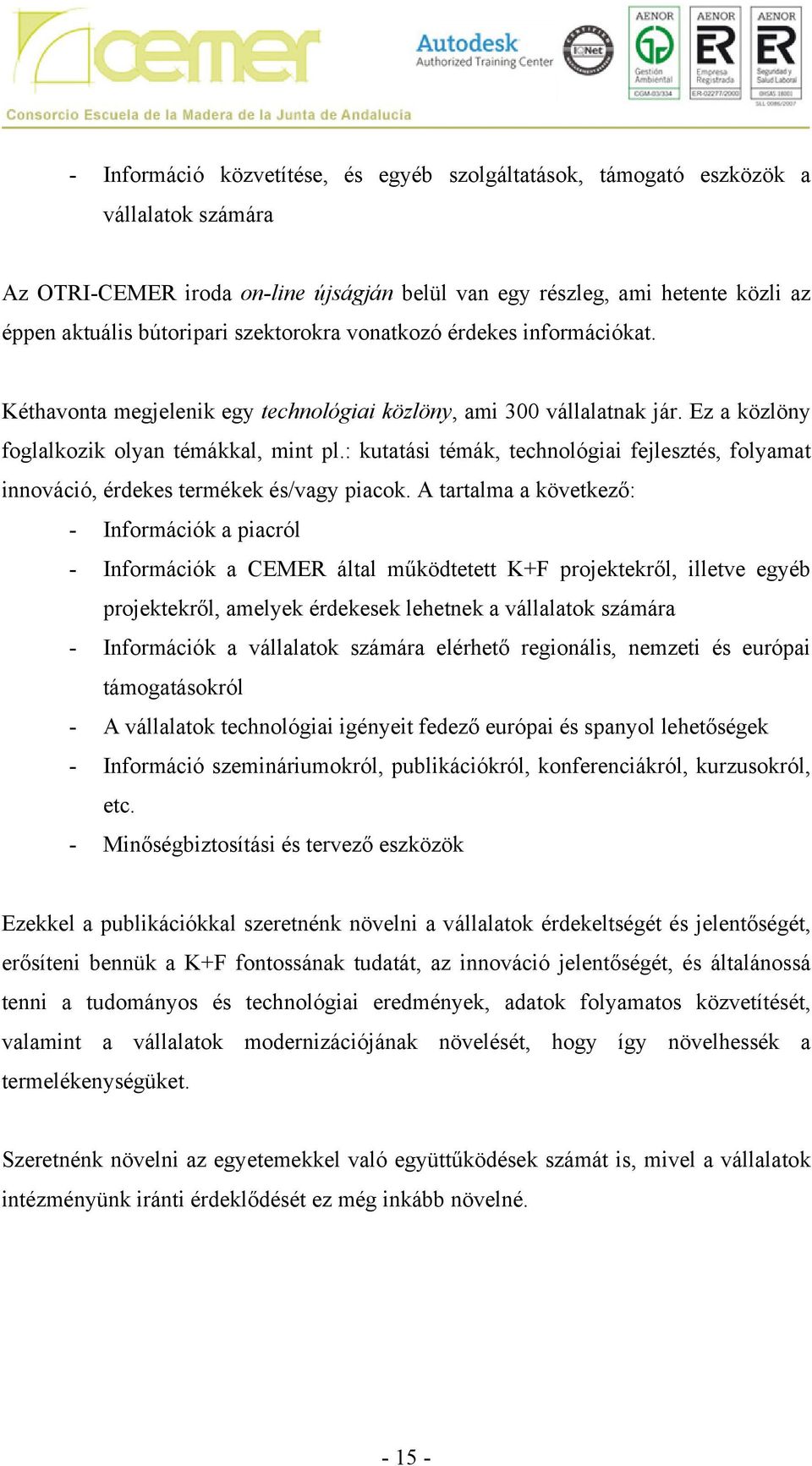 : kutatási témák, technológiai fejlesztés, folyamat innováció, érdekes termékek és/vagy piacok.