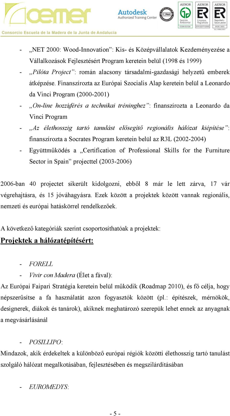 Finanszírozta az Európai Szocialis Alap keretein belül a Leonardo da Vinci Program (2000-2001) - On-line hozzáférés a technikai tréninghez : finanszírozta a Leonardo da Vinci Program - Az élethosszig