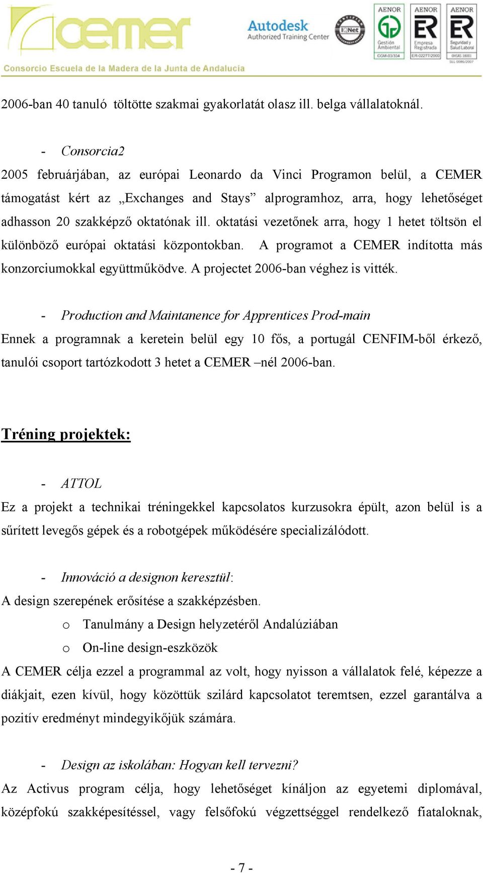 oktatási vezetőnek arra, hogy 1 hetet töltsön el különböző európai oktatási központokban. A programot a CEMER indította más konzorciumokkal együttműködve. A projectet 2006-ban véghez is vitték.