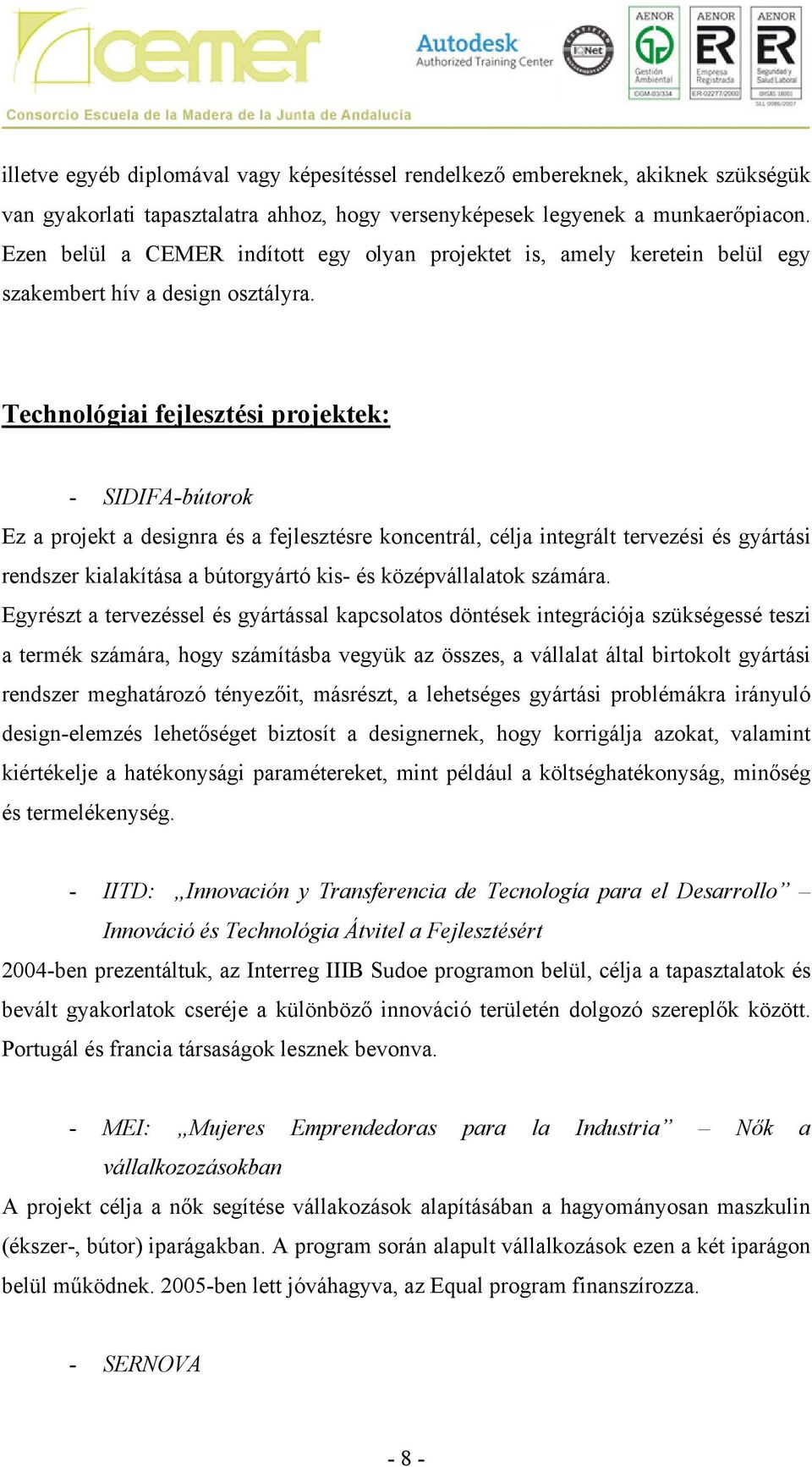 Technológiai fejlesztési projektek: - SIDIFA-bútorok Ez a projekt a designra és a fejlesztésre koncentrál, célja integrált tervezési és gyártási rendszer kialakítása a bútorgyártó kis- és