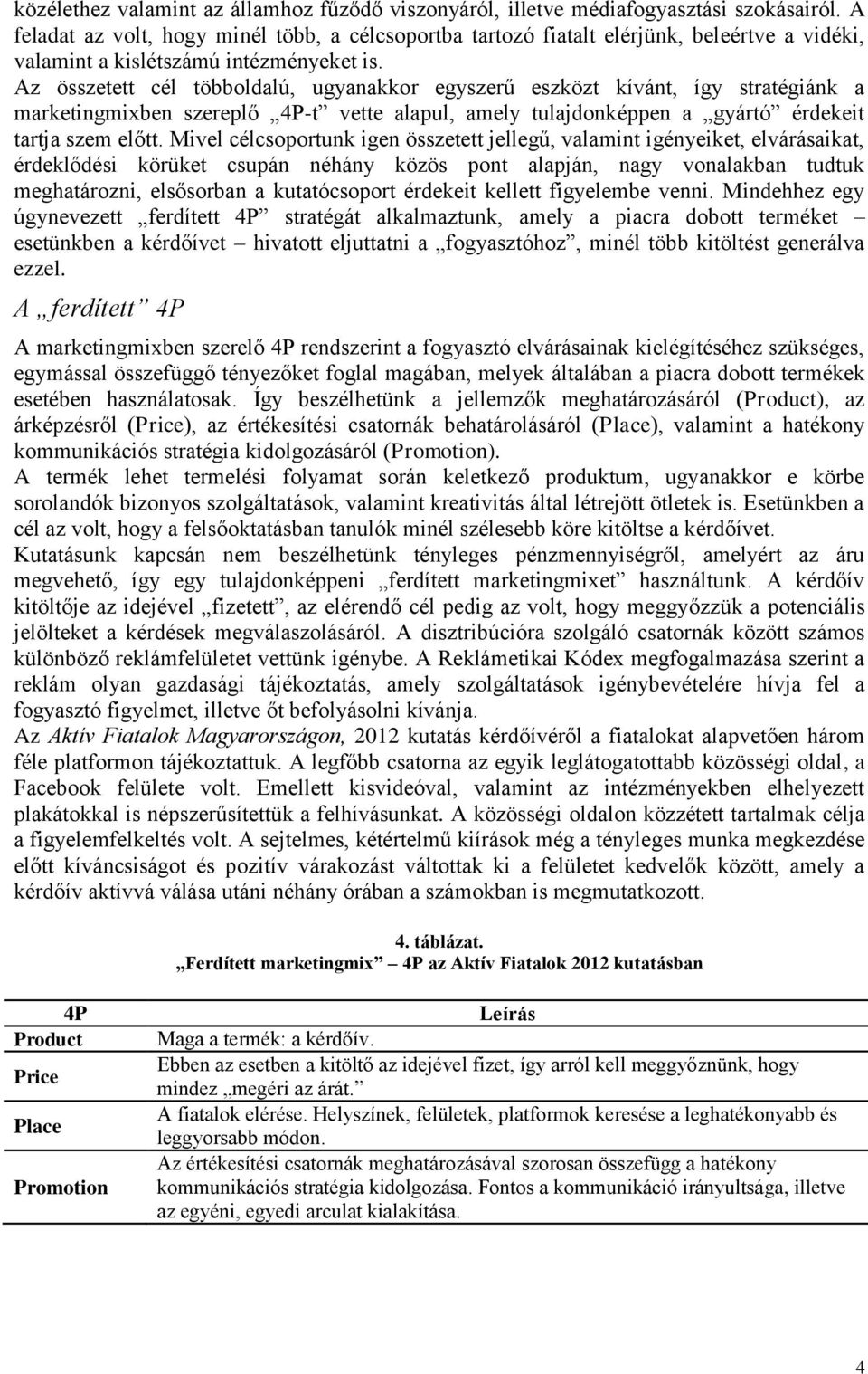 Az összetett cél többoldalú, ugyanakkor egyszerű eszközt kívánt, így stratégiánk a marketingmixben szereplő 4P-t vette alapul, amely tulajdonképpen a gyártó érdekeit tartja szem előtt.