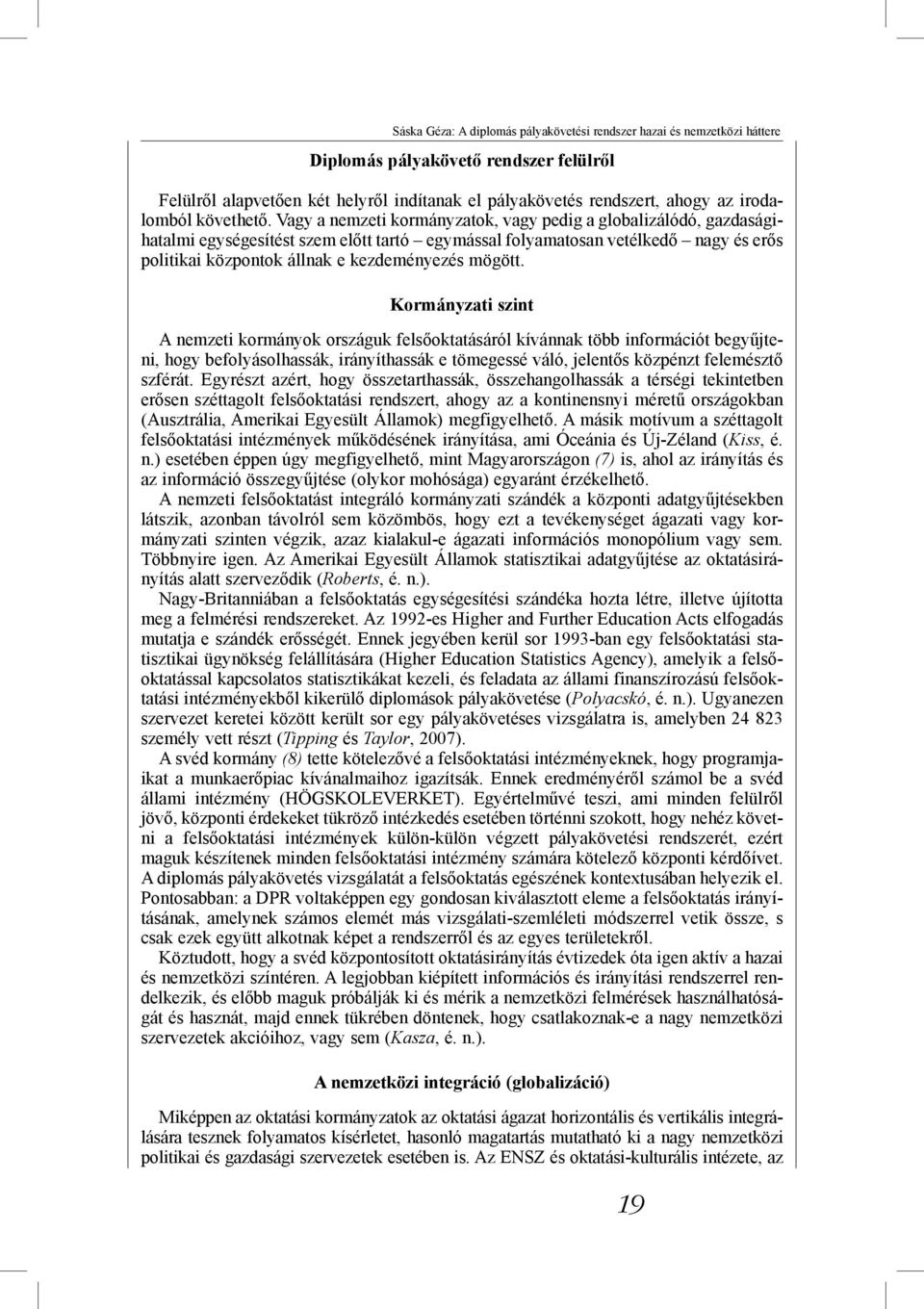 Vagy a nemzeti kormányzatok, vagy pedig a globalizálódó, gazdaságihatalmi egységesítést szem előtt tartó egymással folyamatosan vetélkedő nagy és erős politikai központok állnak e kezdeményezés