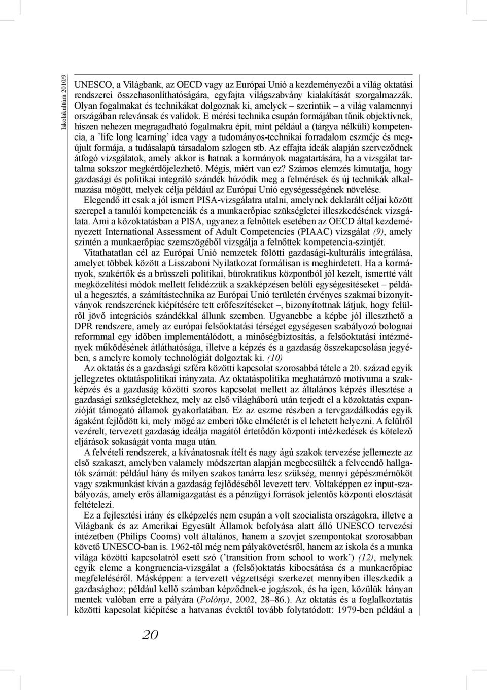 E mérési technika csupán formájában tűnik objektívnek, hiszen nehezen megragadható fogalmakra épít, mint például a (tárgya nélküli) kompetencia, a life long learning idea vagy a tudományos-technikai