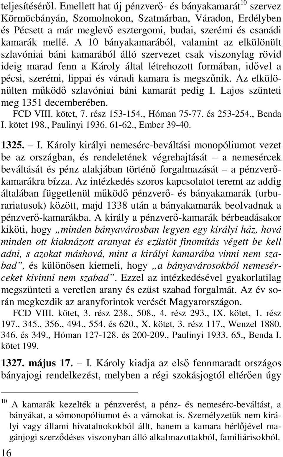 A 10 bányakamarából, valamint az elkülönült szlavóniai báni kamarából álló szervezet csak viszonylag rövid ideig marad fenn a Károly által létrehozott formában, idővel a pécsi, szerémi, lippai és