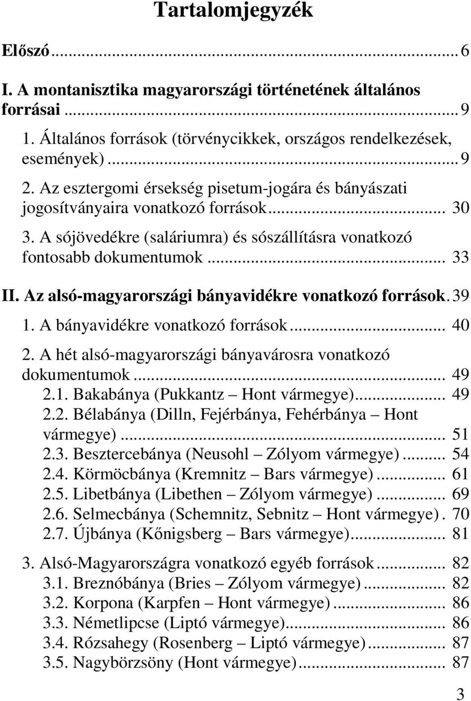 Az alsó-magyarországi bányavidékre vonatkozó források.39 1. A bányavidékre vonatkozó források... 40 2. A hét alsó-magyarországi bányavárosra vonatkozó dokumentumok... 49 2.1. Bakabánya (Pukkantz Hont vármegye).