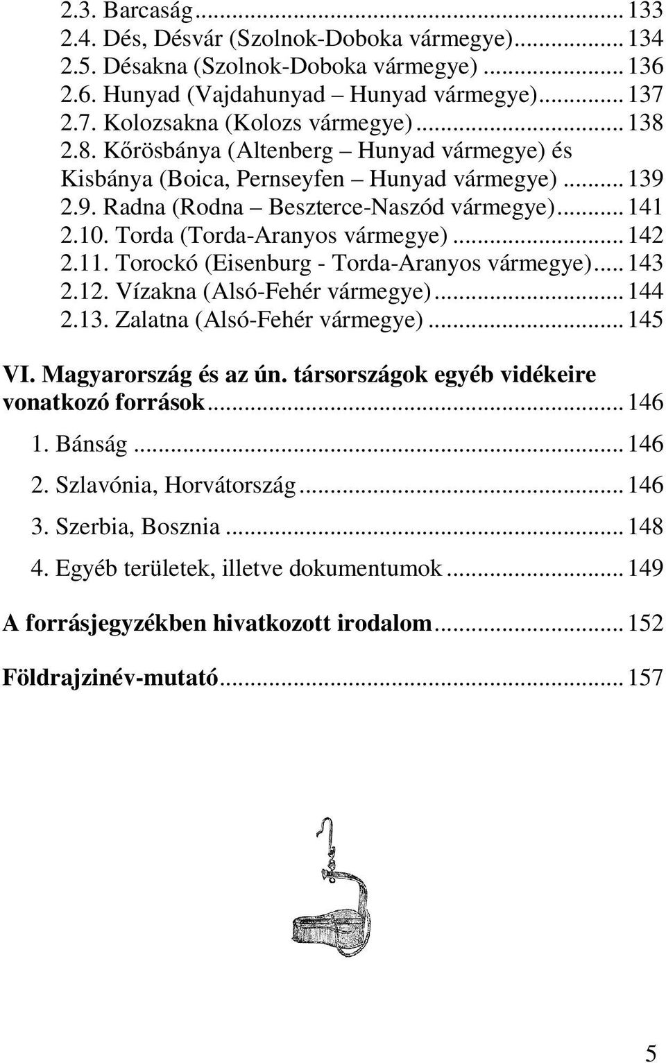 11. Torockó (Eisenburg - Torda-Aranyos vármegye)...143 2.12. Vízakna (Alsó-Fehér vármegye)...144 2.13. Zalatna (Alsó-Fehér vármegye)...145 VI. Magyarország és az ún.