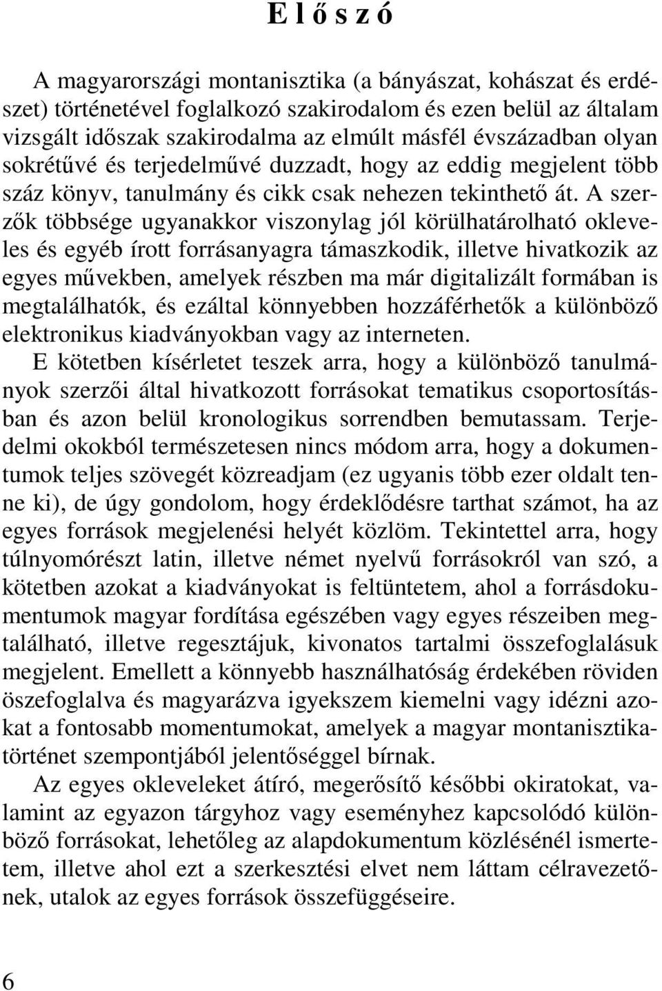 A szerzők többsége ugyanakkor viszonylag jól körülhatárolható okleveles és egyéb írott forrásanyagra támaszkodik, illetve hivatkozik az egyes művekben, amelyek részben ma már digitalizált formában is