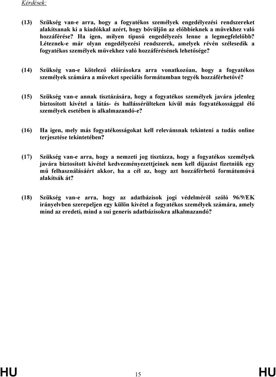 (14) Szükség van-e kötelező előírásokra arra vonatkozóan, hogy a fogyatékos személyek számára a műveket speciális formátumban tegyék hozzáférhetővé?