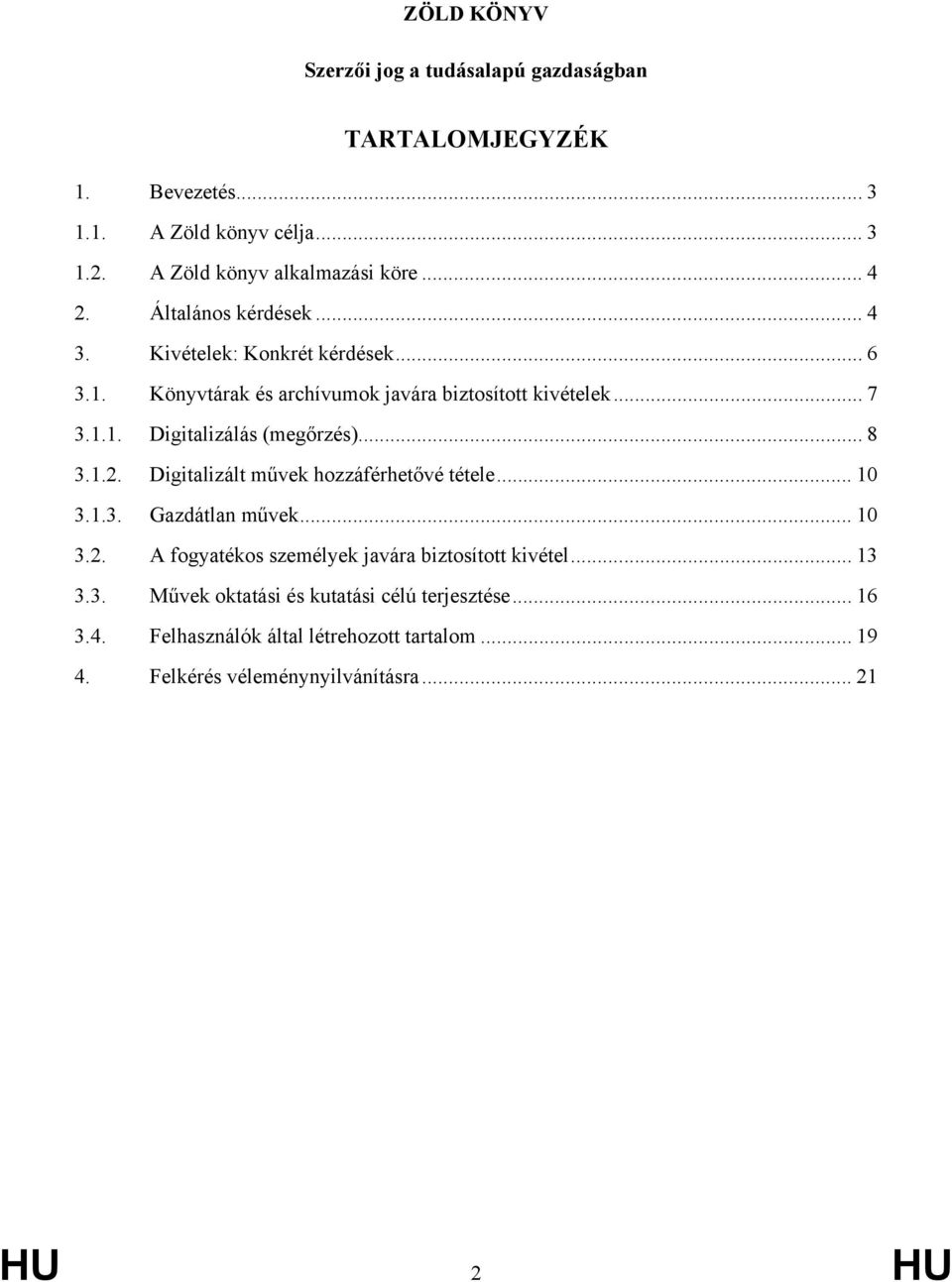 .. 8 3.1.2. Digitalizált művek hozzáférhetővé tétele... 10 3.1.3. Gazdátlan művek... 10 3.2. A fogyatékos személyek javára biztosított kivétel... 13 3.3. Művek oktatási és kutatási célú terjesztése.