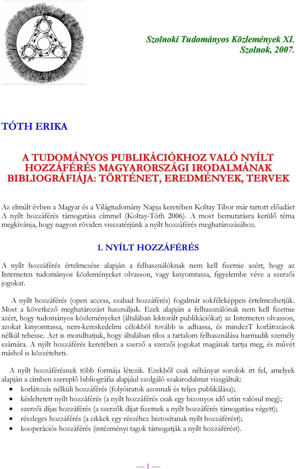 Tibor már tartott előadást A nyílt hozzáférés támogatása címmel (Koltay-Tóth 2006). A most bemutatásra kerülő téma megkívánja, hogy nagyon röviden visszatérjünk a nyílt hozzáférés meghatározásához. 1.