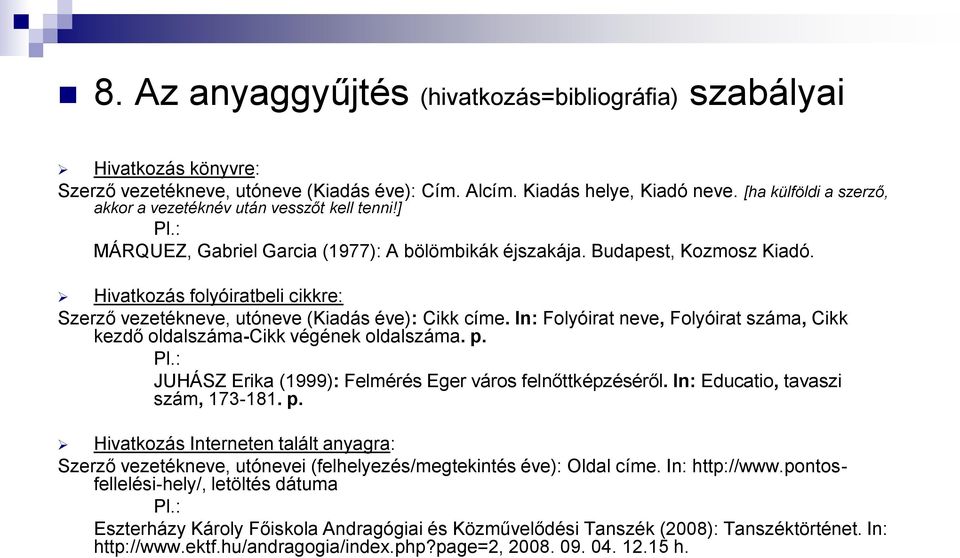 Hivatkozás folyóiratbeli cikkre: Szerző vezetékneve, utóneve (Kiadás éve): Cikk címe. In: Folyóirat neve, Folyóirat száma, Cikk kezdő oldalszáma-cikk végének oldalszáma. p. Pl.