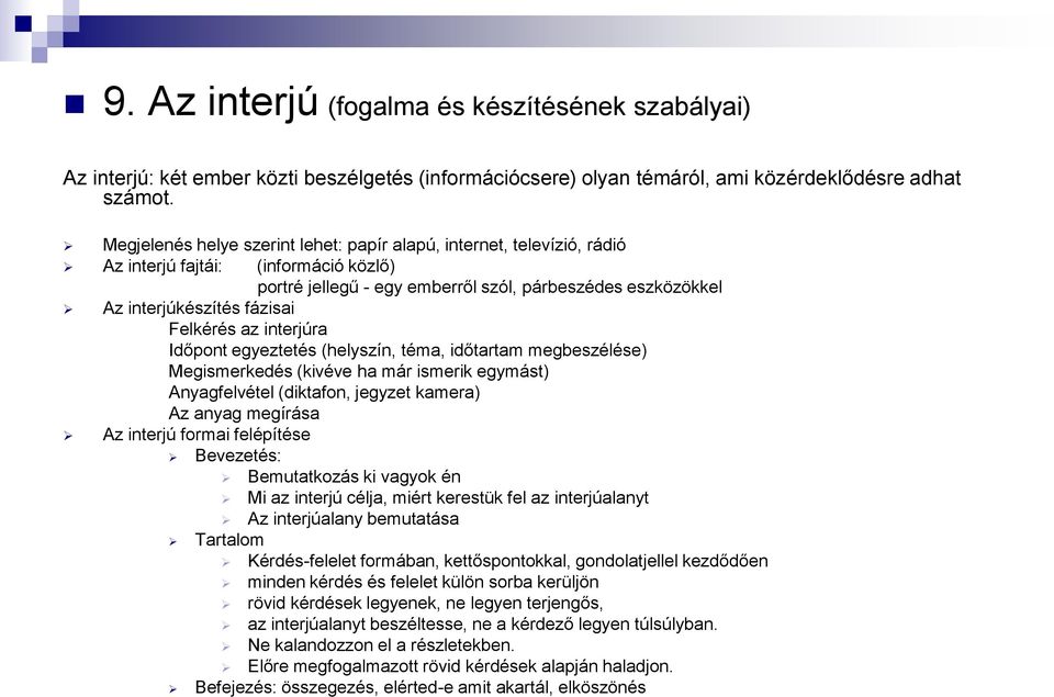 Felkérés az interjúra Időpont egyeztetés (helyszín, téma, időtartam megbeszélése) Megismerkedés (kivéve ha már ismerik egymást) Anyagfelvétel (diktafon, jegyzet kamera) Az anyag megírása Az interjú