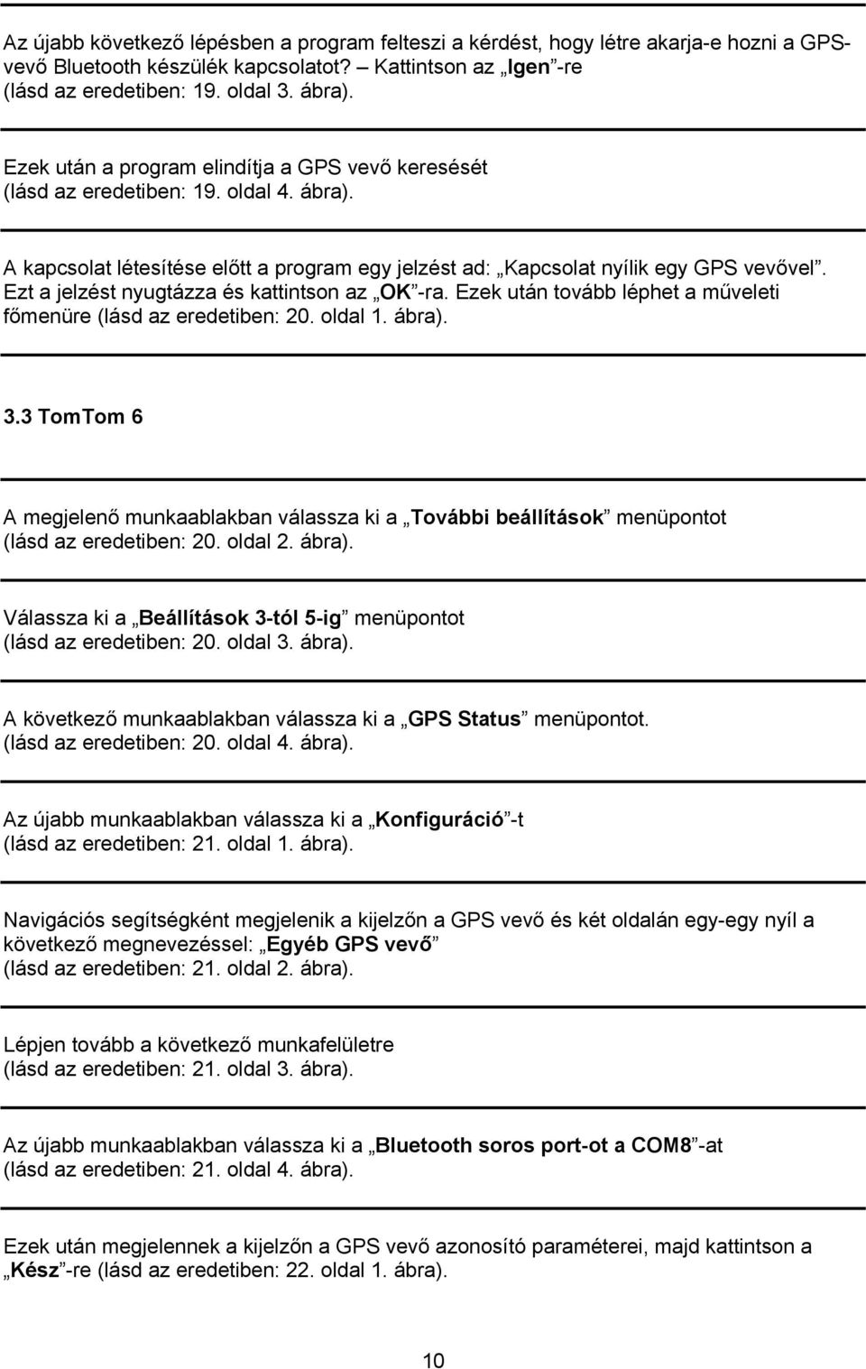 Ezt a jelzést nyugtázza és kattintson az OK -ra. Ezek után tovább léphet a műveleti főmenüre (lásd az eredetiben: 20. oldal 1. ábra). 3.