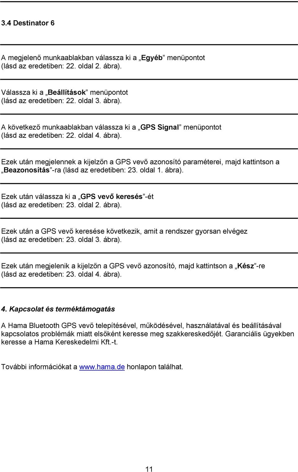 A következő munkaablakban válassza ki a GPS Signal menüpontot (lásd az eredetiben: 22. oldal 4. ábra).