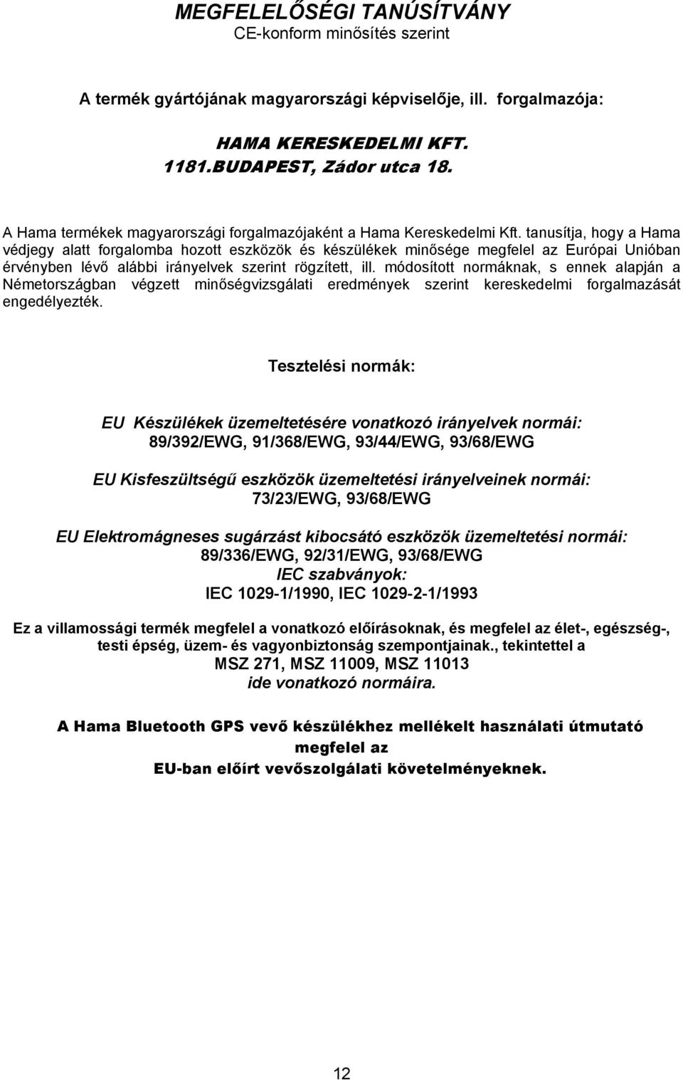 tanusítja, hogy a Hama védjegy alatt forgalomba hozott eszközök és készülékek minősége megfelel az Európai Unióban érvényben lévő alábbi irányelvek szerint rögzített, ill.