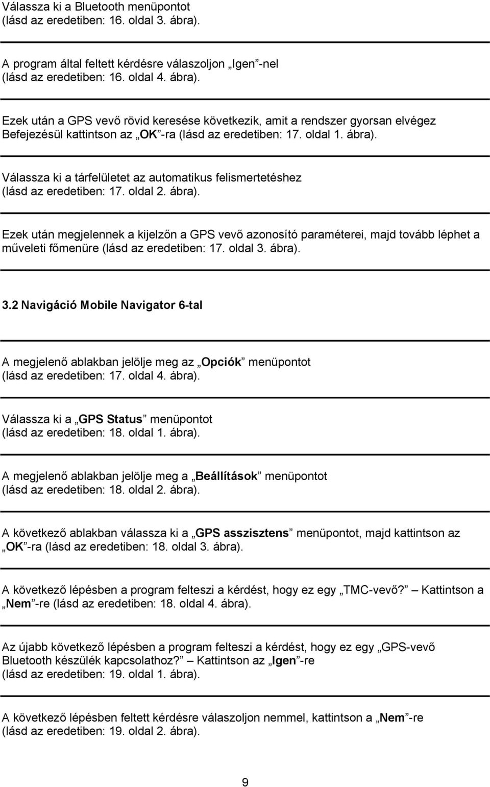 Ezek után a GPS vevő rövid keresése következik, amit a rendszer gyorsan elvégez Befejezésül kattintson az OK -ra (lásd az eredetiben: 17. oldal 1. ábra).