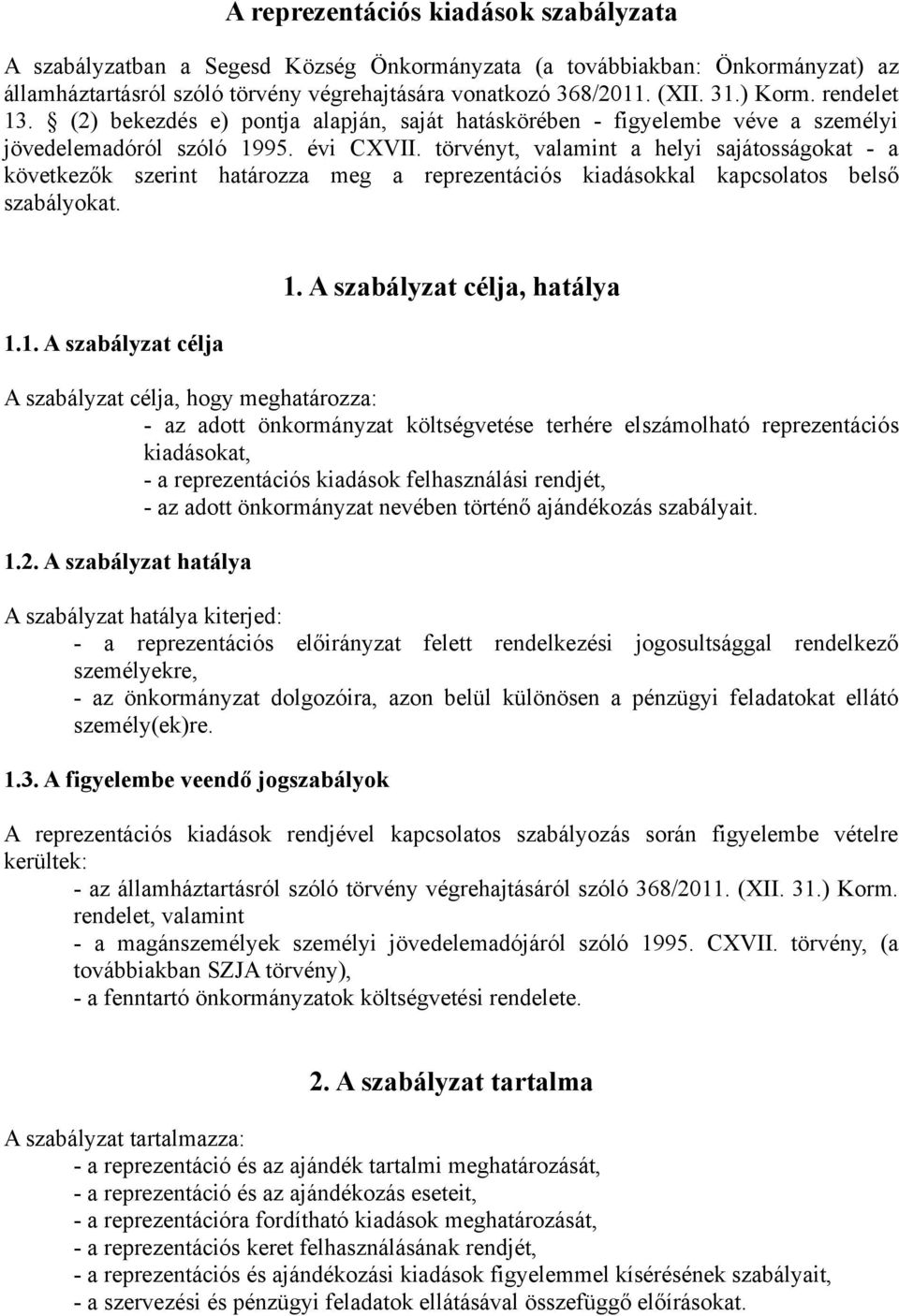 törvényt, valamint a helyi sajátosságokat - a következők szerint határozza meg a reprezentációs kiadásokkal kapcsolatos belső szabályokat. 1.1. A szabályzat célja 1.