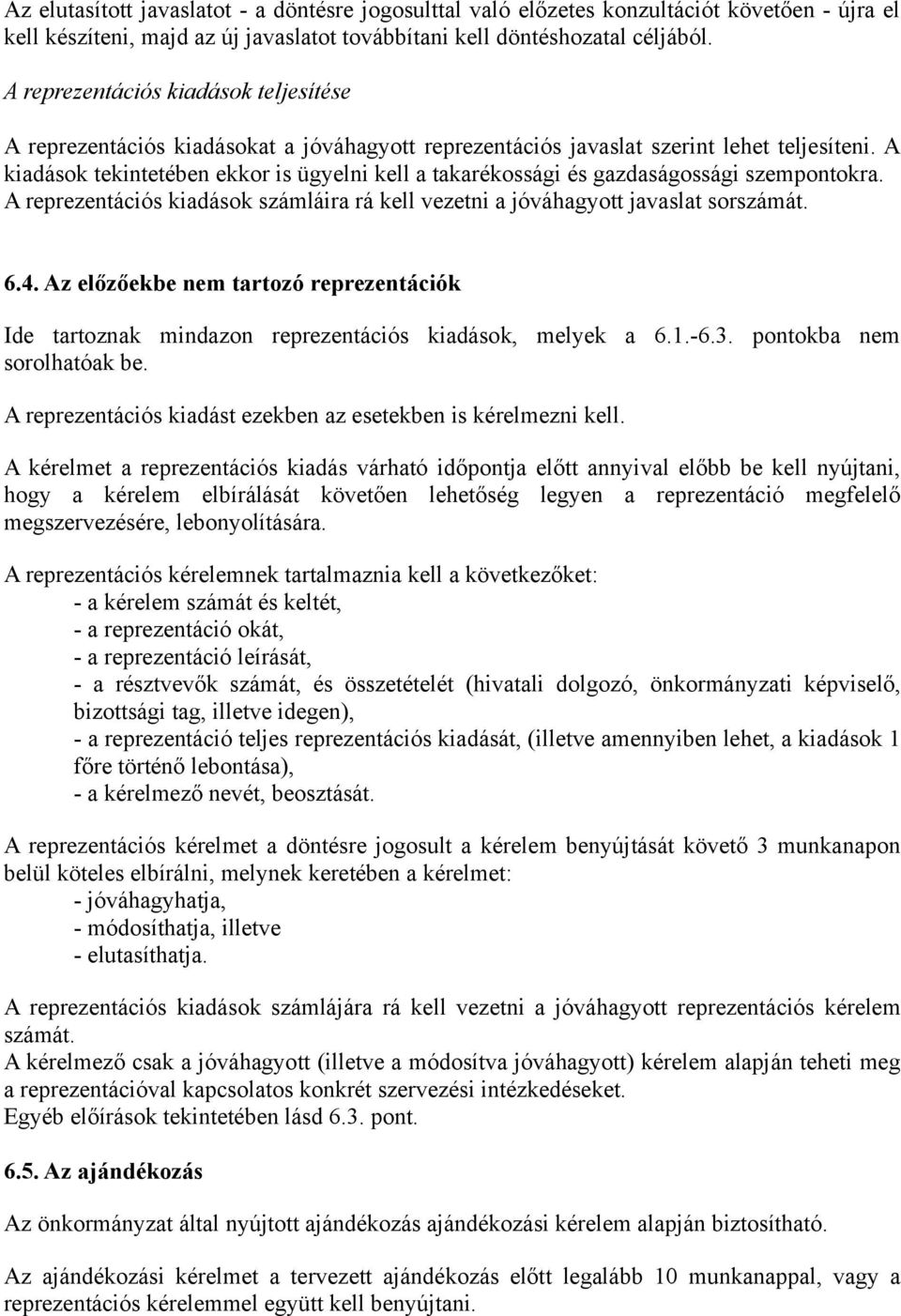 A kiadások tekintetében ekkor is ügyelni kell a takarékossági és gazdaságossági szempontokra. A reprezentációs kiadások számláira rá kell vezetni a jóváhagyott javaslat sorszámát. 6.4.