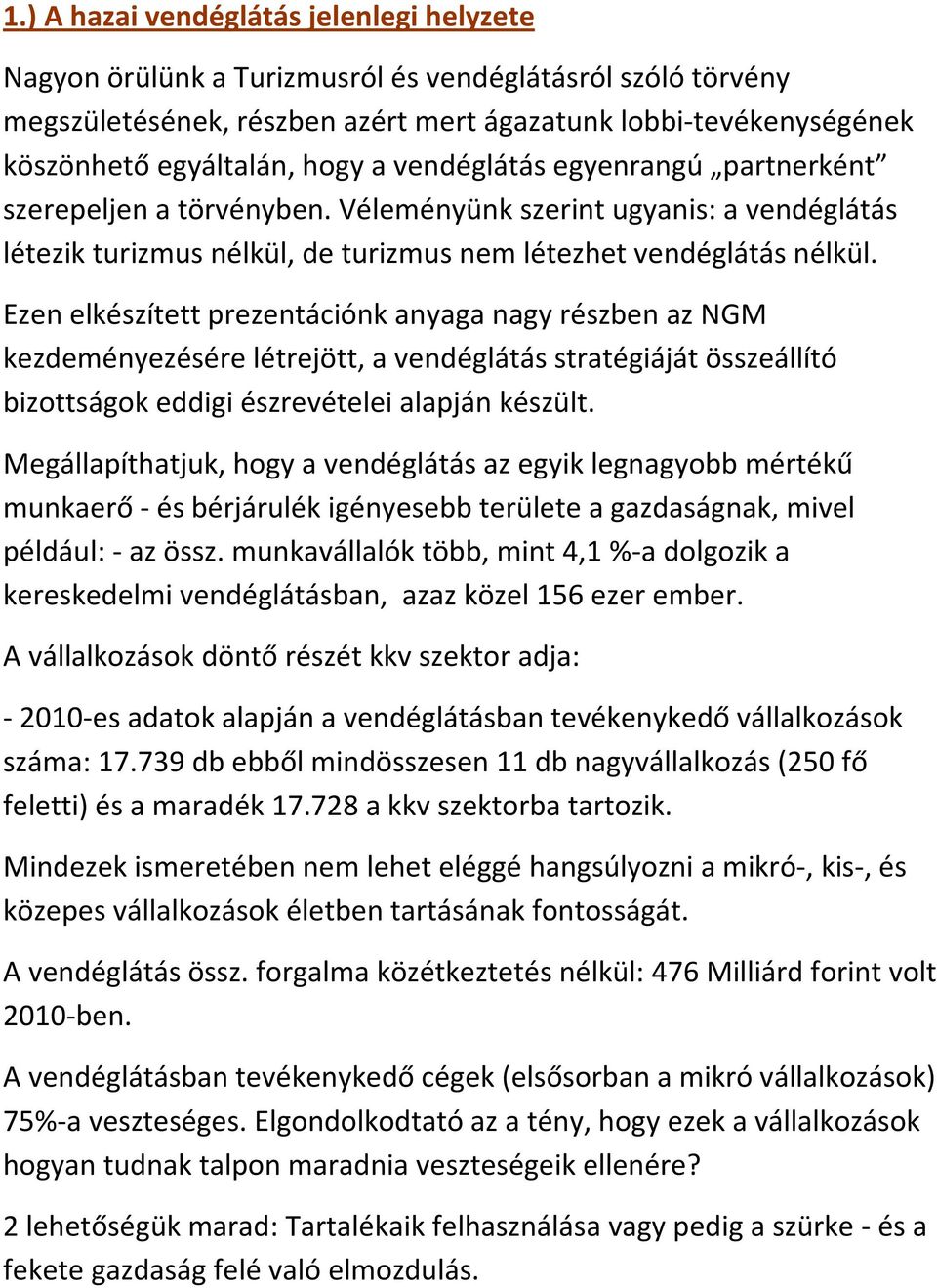 Ezen elkészített prezentációnk anyaga nagy részben az NGM kezdeményezésére létrejött, a vendéglátás stratégiáját összeállító bizottságok eddigi észrevételei alapján készült.