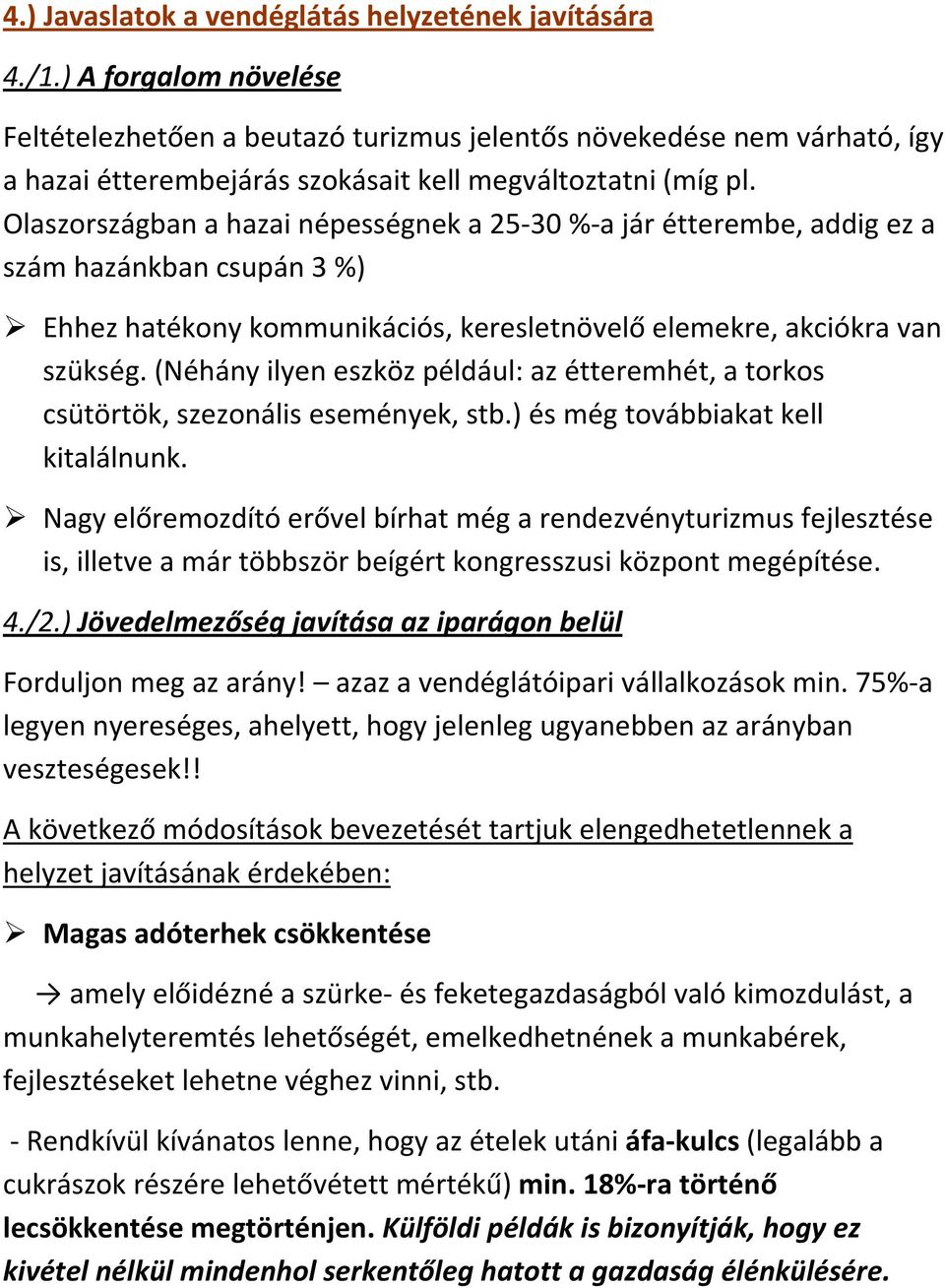 Olaszországban a hazai népességnek a 25-30 %-a jár étterembe, addig ez a szám hazánkban csupán 3 %) Ehhez hatékony kommunikációs, keresletnövelő elemekre, akciókra van szükség.