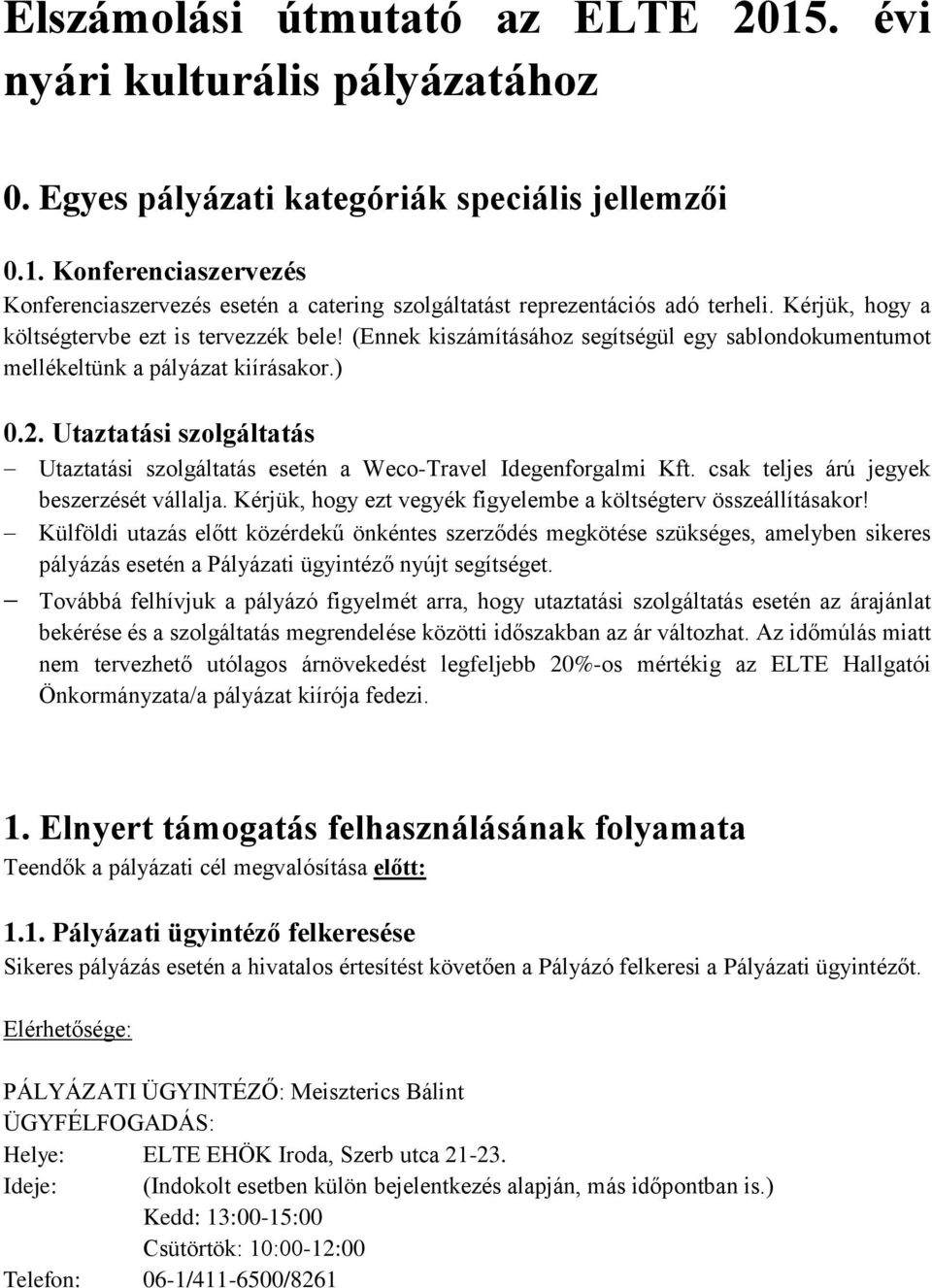 Utaztatási szolgáltatás Utaztatási szolgáltatás esetén a Weco-Travel Idegenforgalmi Kft. csak teljes árú jegyek beszerzését vállalja. Kérjük, hogy ezt vegyék figyelembe a költségterv összeállításakor!