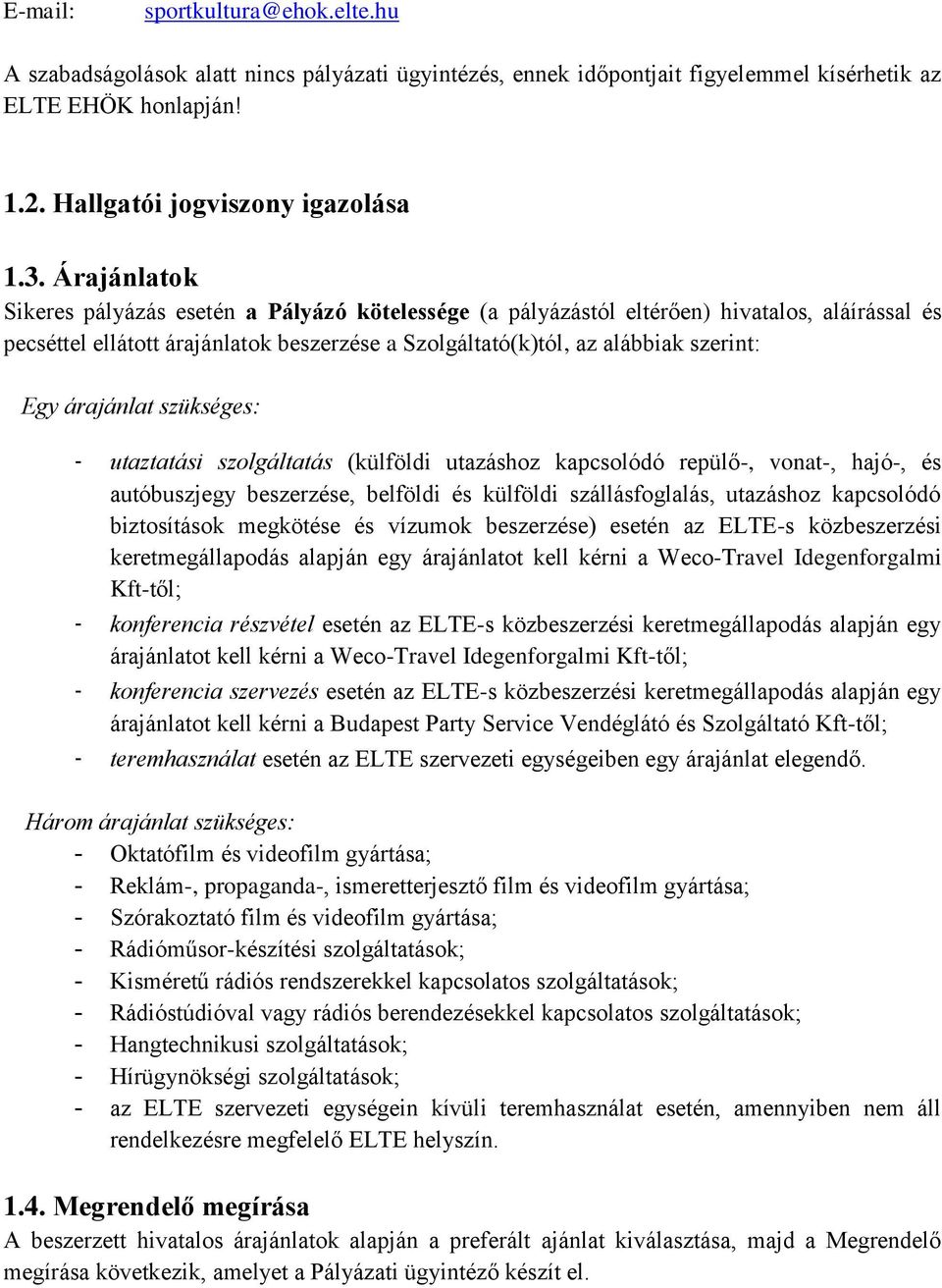 árajánlat szükséges: utaztatási szolgáltatás (külföldi utazáshoz kapcsolódó repülő-, vonat-, hajó-, és autóbuszjegy beszerzése, belföldi és külföldi szállásfoglalás, utazáshoz kapcsolódó biztosítások