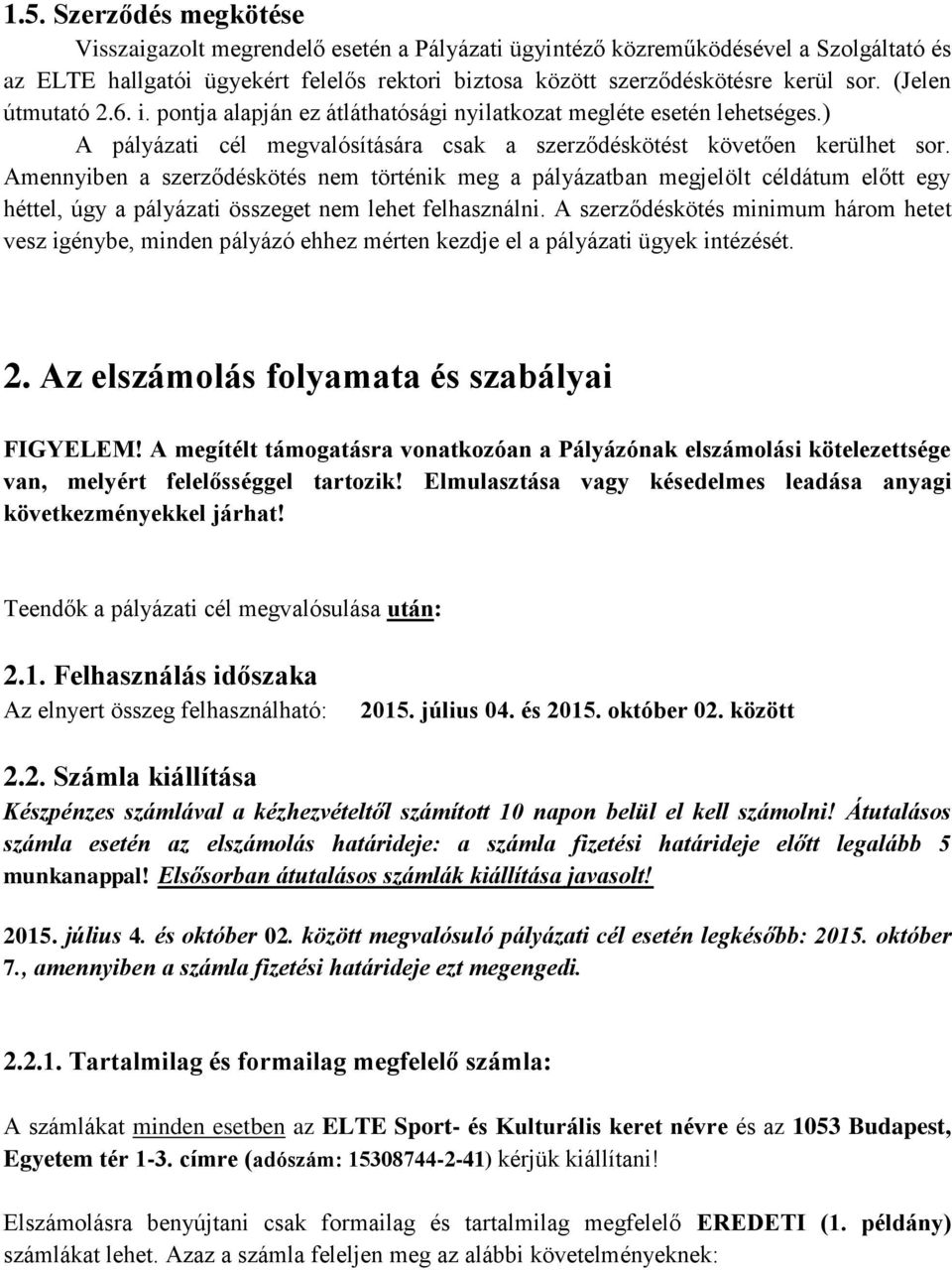 Amennyiben a szerződéskötés nem történik meg a pályázatban megjelölt céldátum előtt egy héttel, úgy a pályázati összeget nem lehet felhasználni.