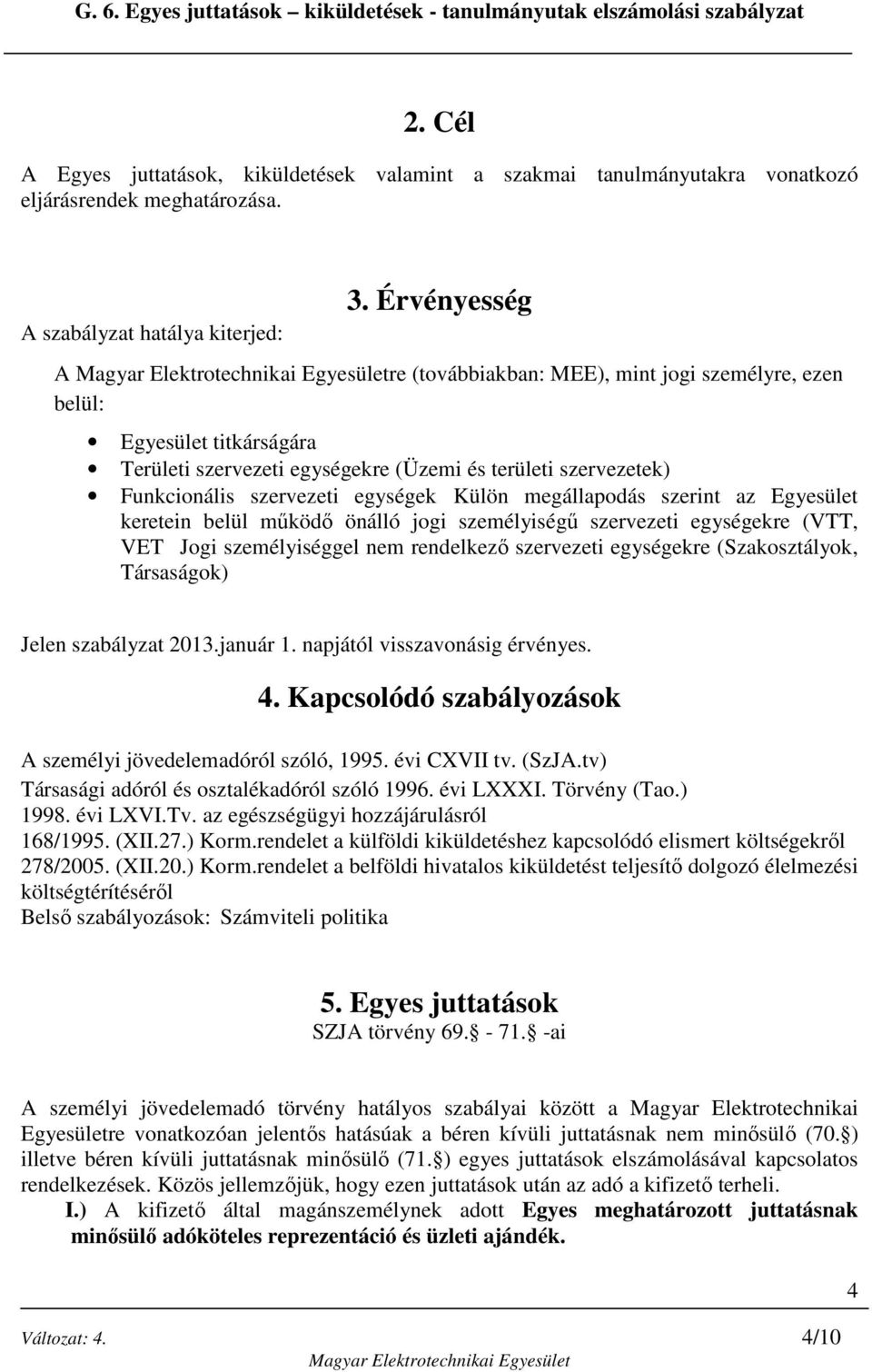 megállapodás szerint az Egyesület keretein belül működő önálló jogi személyiségű szervezeti egységekre (VTT, VET Jogi személyiséggel nem rendelkező szervezeti egységekre (Szakosztályok, Társaságok)