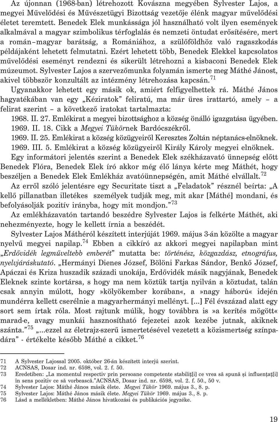 való ragaszkodás példájaként lehetett felmutatni. Ezért lehetett több, Benedek Elekkel kapcsolatos mûvelõdési eseményt rendezni és sikerült létrehozni a kisbaconi Benedek Elek múzeumot.