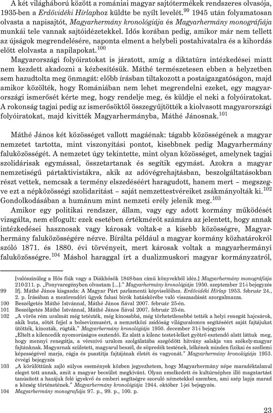 Idõs korában pedig, amikor már nem tellett az újságok megrendelésére, naponta elment a helybeli postahivatalra és a kihordás elõtt elolvasta a napilapokat.